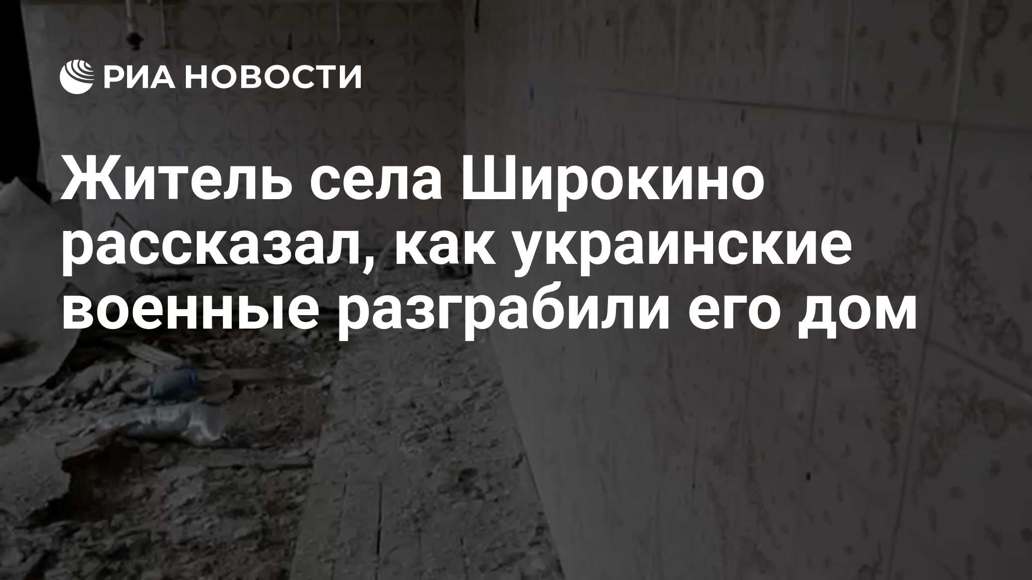 Житель села Широкино рассказал, как украинские военные разграбили его дом -  РИА Новости, 15.05.2022