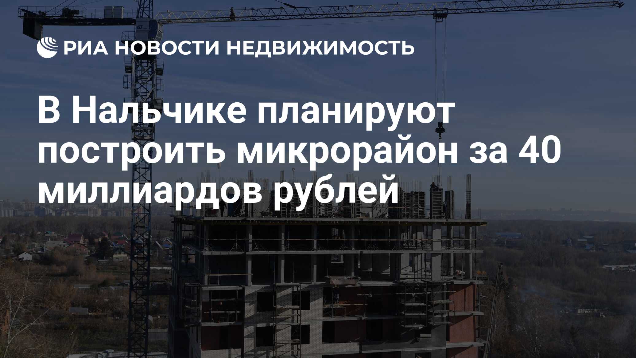 В Нальчике планируют построить микрорайон за 40 миллиардов рублей -  Недвижимость РИА Новости, 18.05.2022