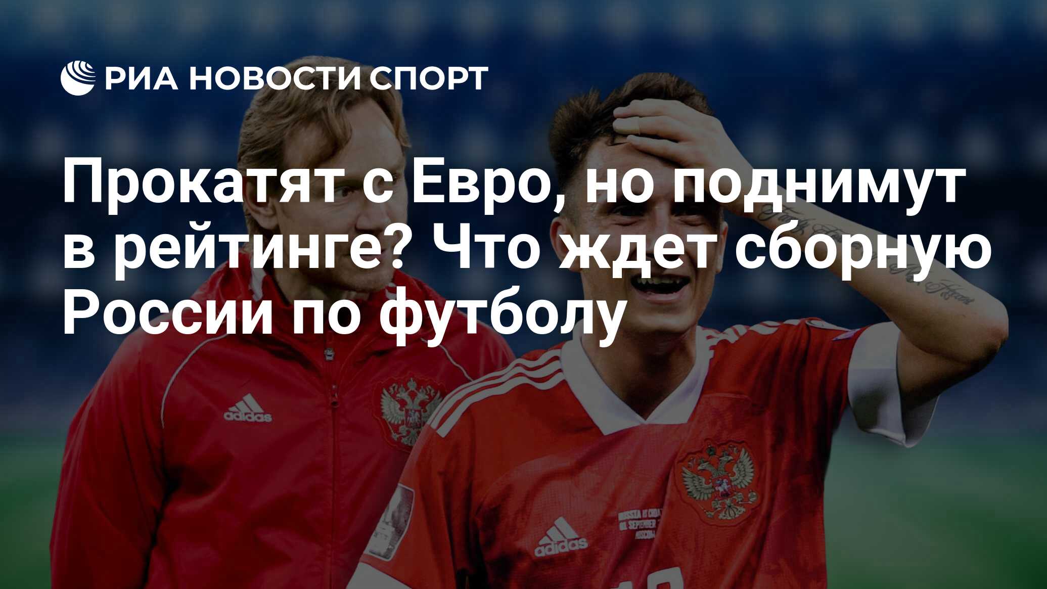 Прокатят с Евро, но поднимут в рейтинге? Что ждет сборную России по футболу  - РИА Новости Спорт, 27.05.2022