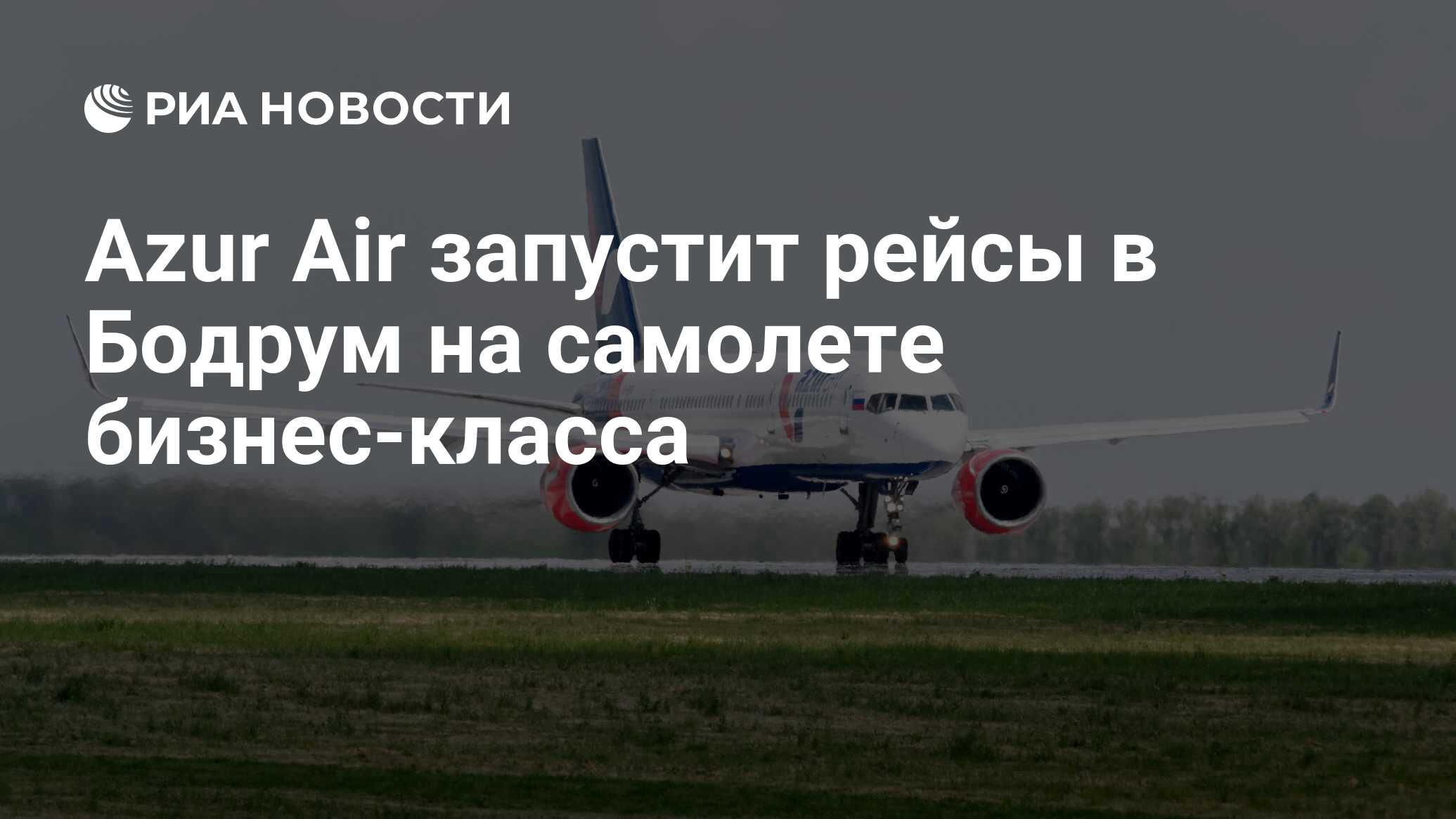 Azur Air запустит рейсы в Бодрум на самолете бизнес-класса - РИА Новости,  27.05.2022