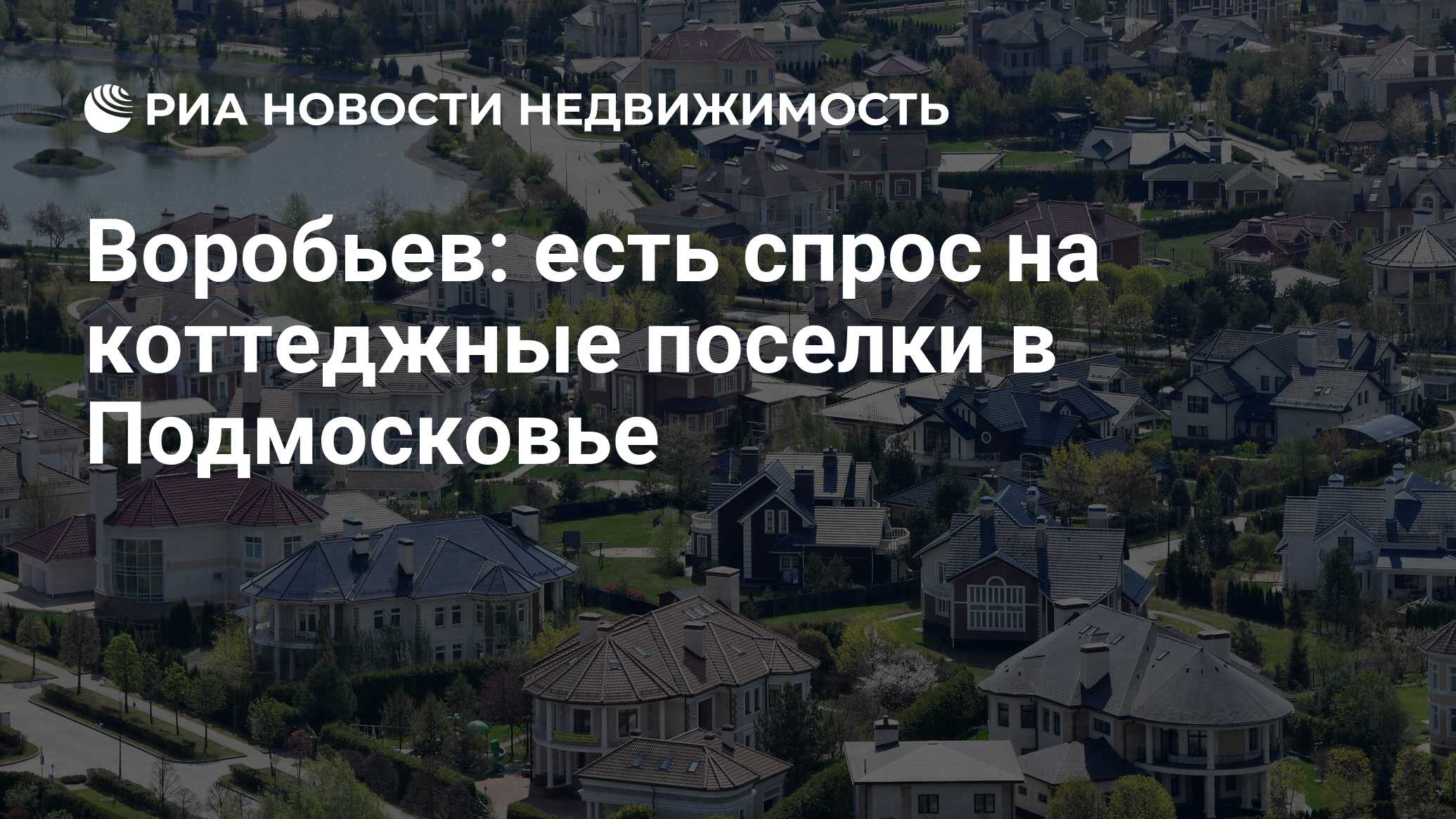 Воробьев: есть спрос на коттеджные поселки в Подмосковье - Недвижимость РИА  Новости, 02.06.2022