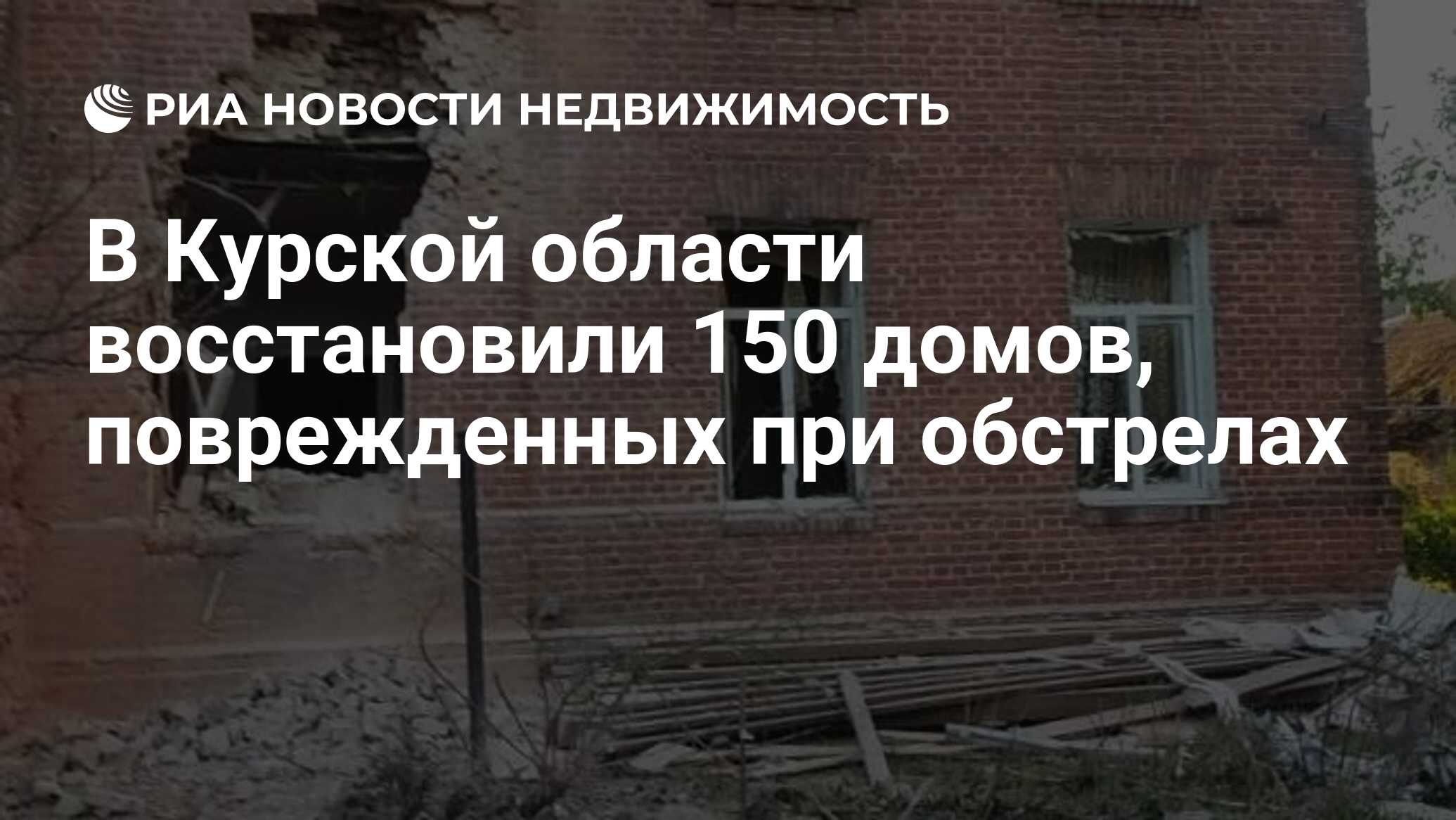 В Курской области восстановили 150 домов, поврежденных при обстрелах -  Недвижимость РИА Новости, 14.06.2022