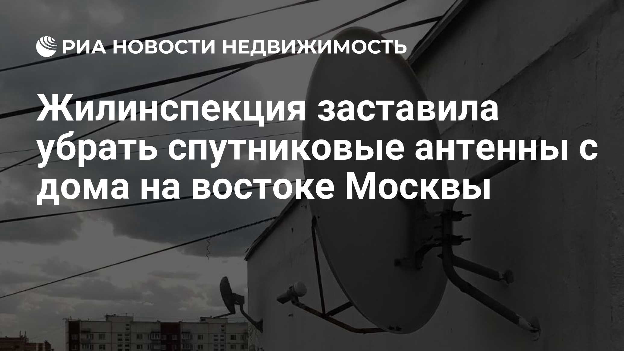 Жилинспекция заставила убрать спутниковые антенны с дома на востоке Москвы  - Недвижимость РИА Новости, 27.06.2022