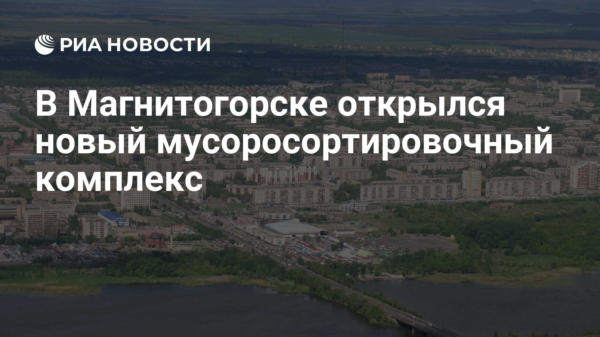 В Магнитогорске открылся новый мусоросортировочный комплекс - РИА Новости,  01.07.2022