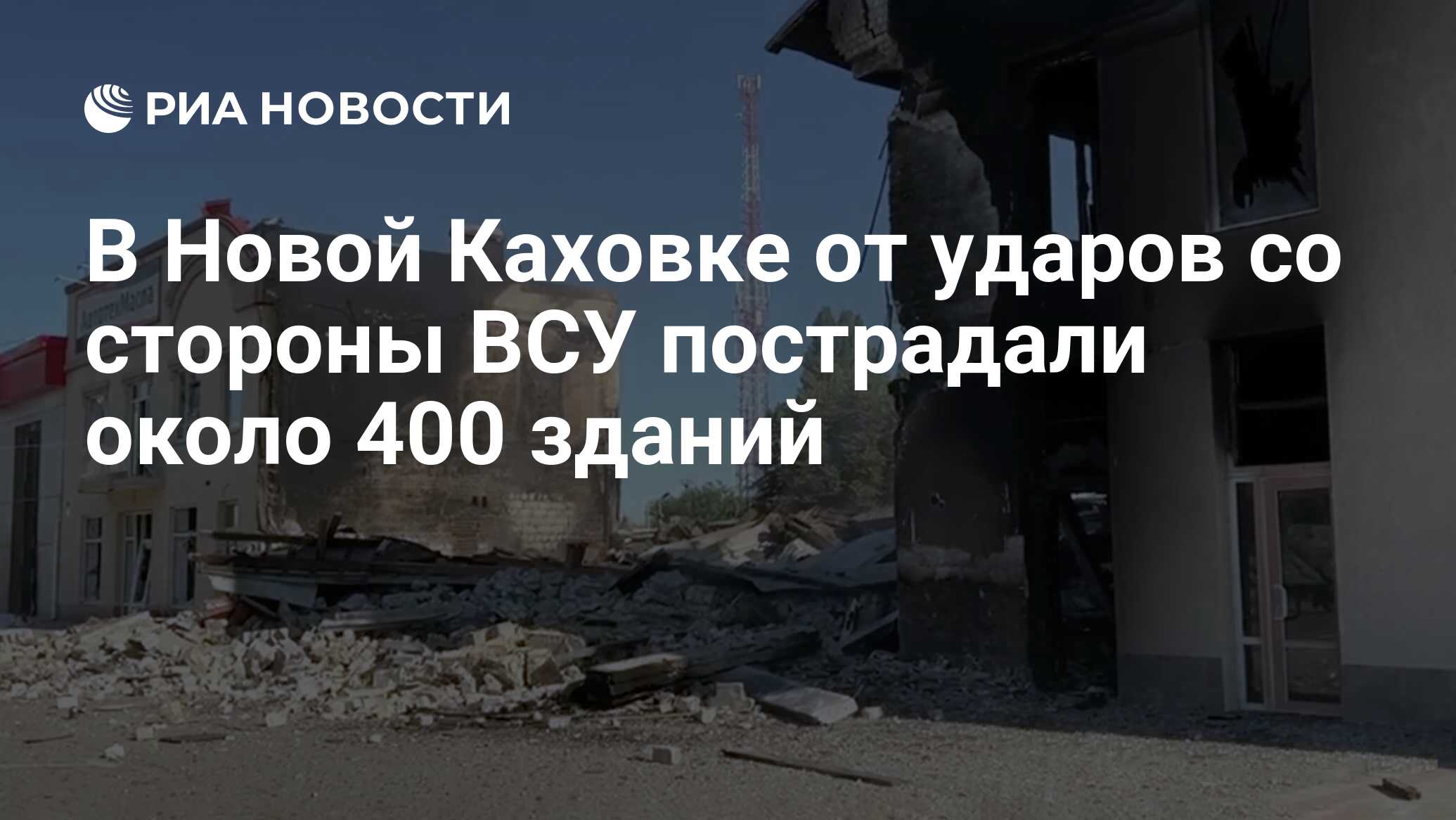 В Новой Каховке от ударов со стороны ВСУ пострадали около 400 зданий - РИА  Новости, 06.08.2022