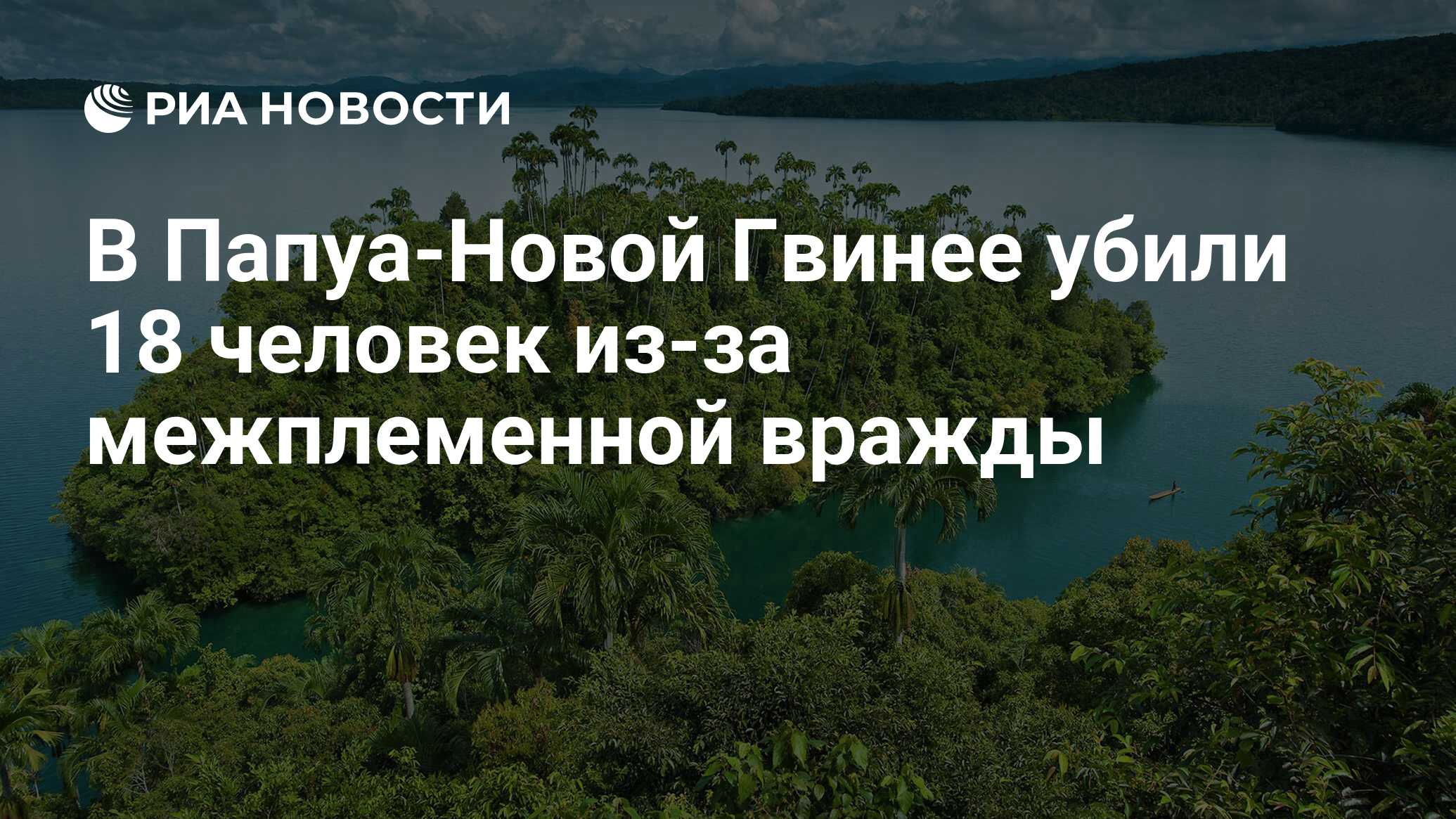 В Папуа-Новой Гвинее убили 18 человек из-за межплеменной вражды - РИА  Новости, 21.07.2022