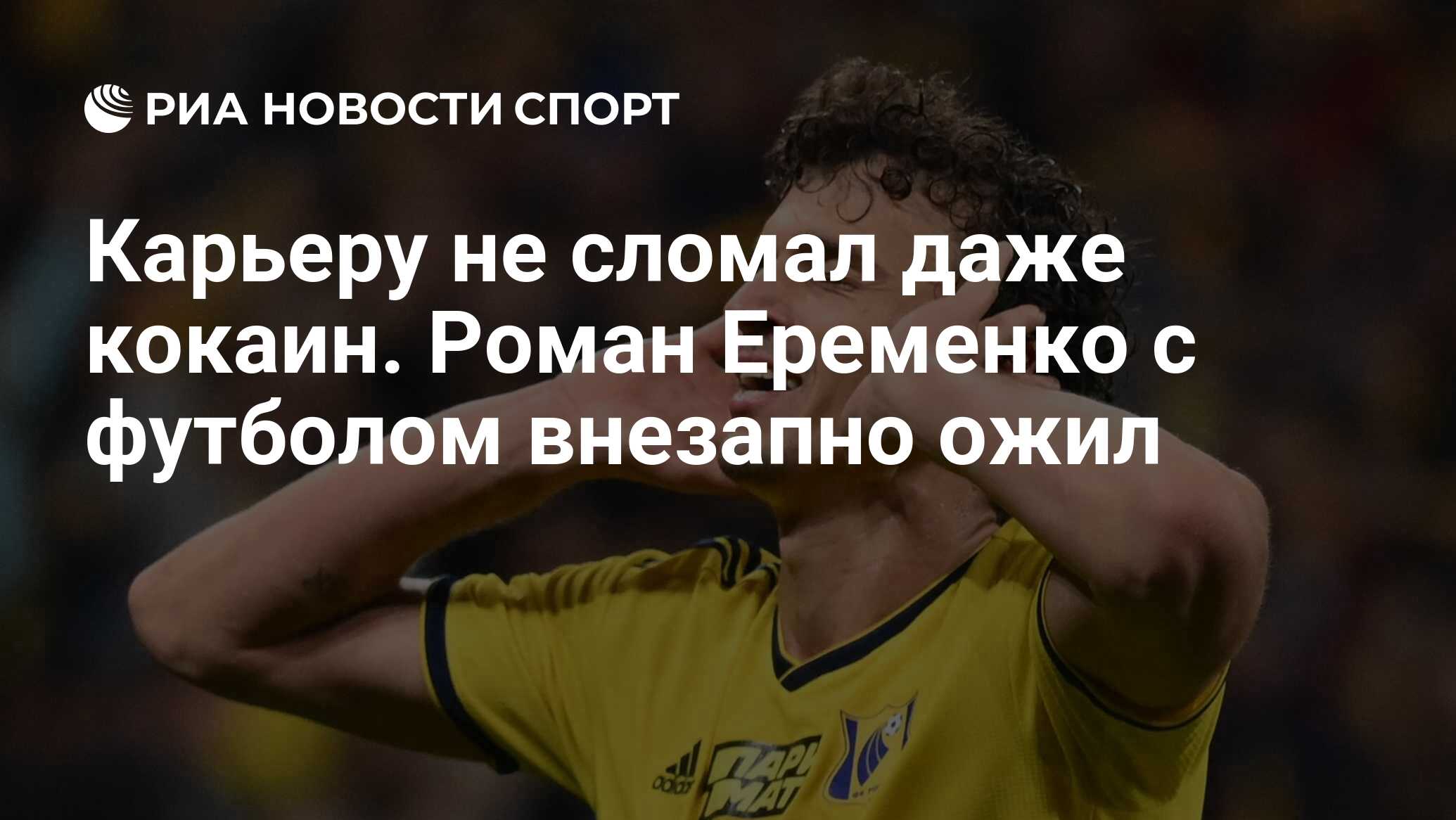 Карьеру не сломал даже кокаин. Роман Еременко с футболом внезапно ожил -  РИА Новости Спорт, 29.07.2022