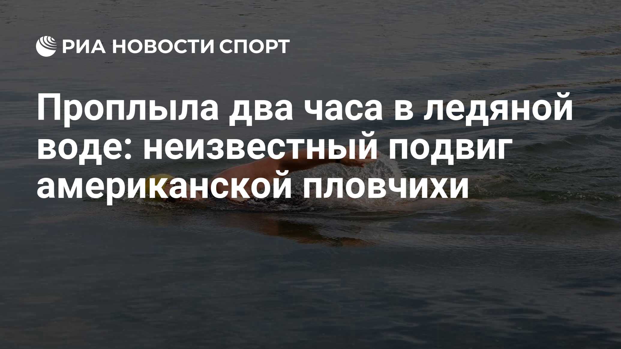 Проплыла два часа в ледяной воде: неизвестный подвиг американской пловчихи  - РИА Новости Спорт, 06.08.2022