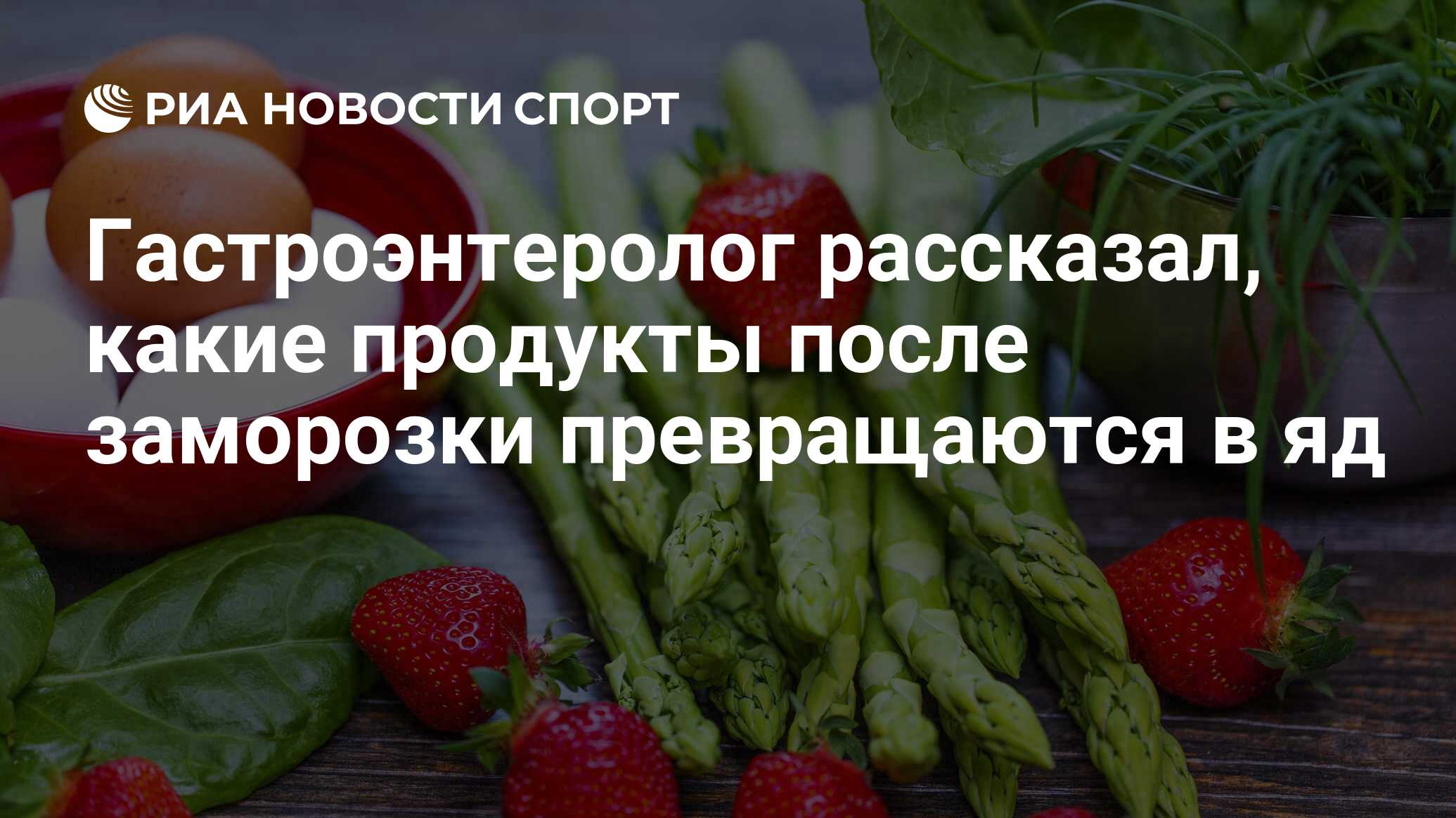 Гастроэнтеролог рассказал, какие продукты после заморозки превращаются в яд  - РИА Новости Спорт, 05.08.2022