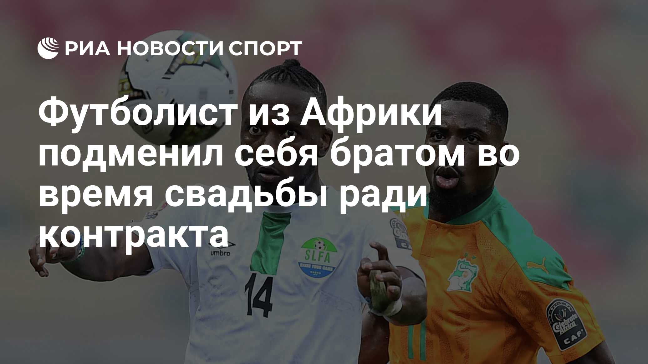 Футболист из Африки подменил себя братом во время свадьбы ради контракта -  РИА Новости Спорт, 06.08.2022