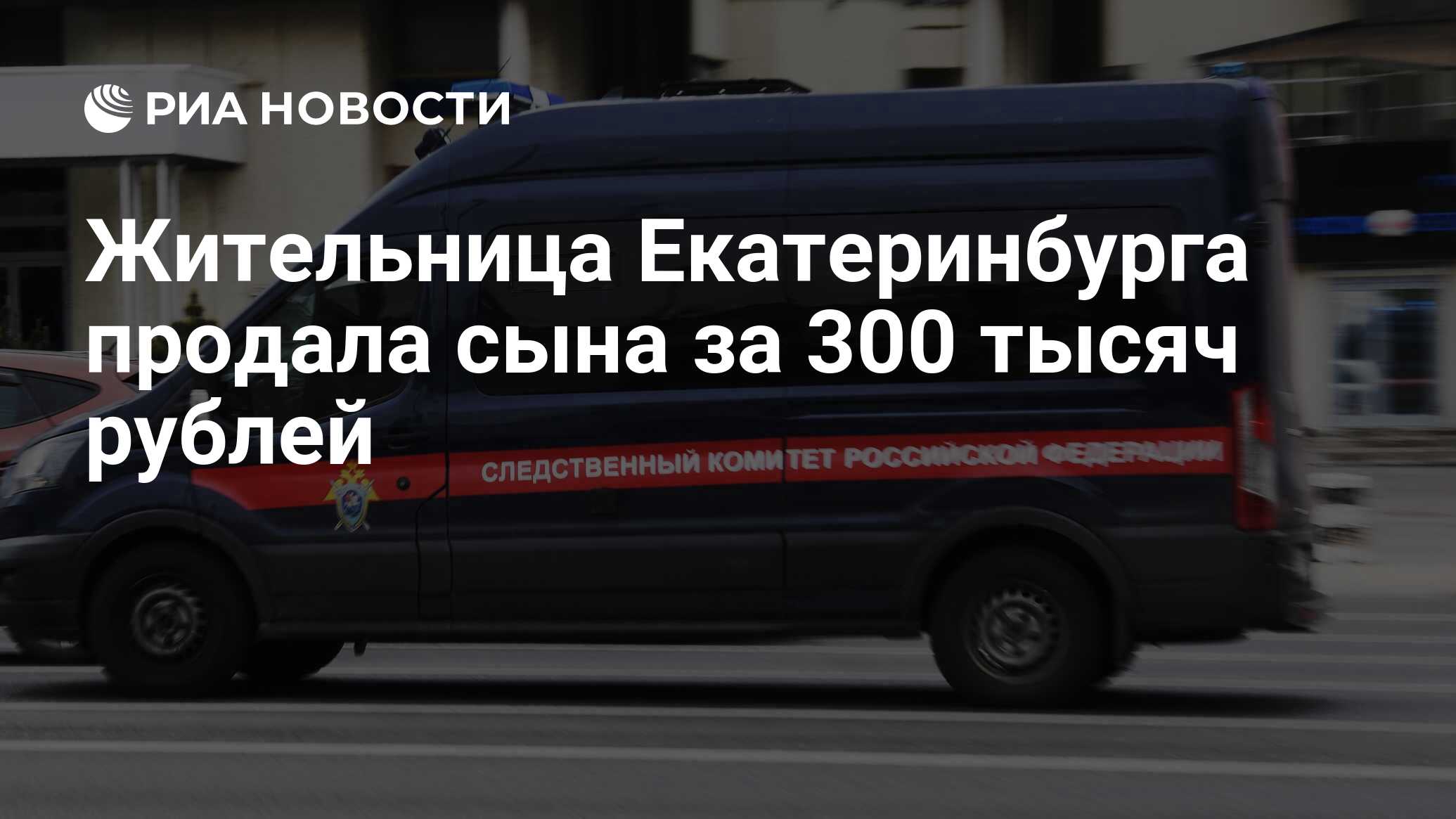 Жительница Екатеринбурга продала сына за 300 тысяч рублей - РИА Новости,  10.08.2022