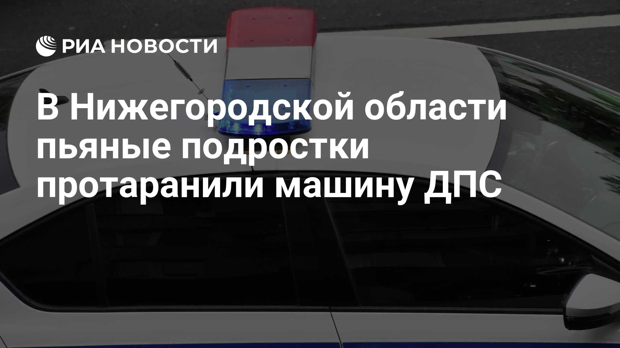 В Нижегородской области пьяные подростки протаранили машину ДПС - РИА  Новости, 23.08.2022