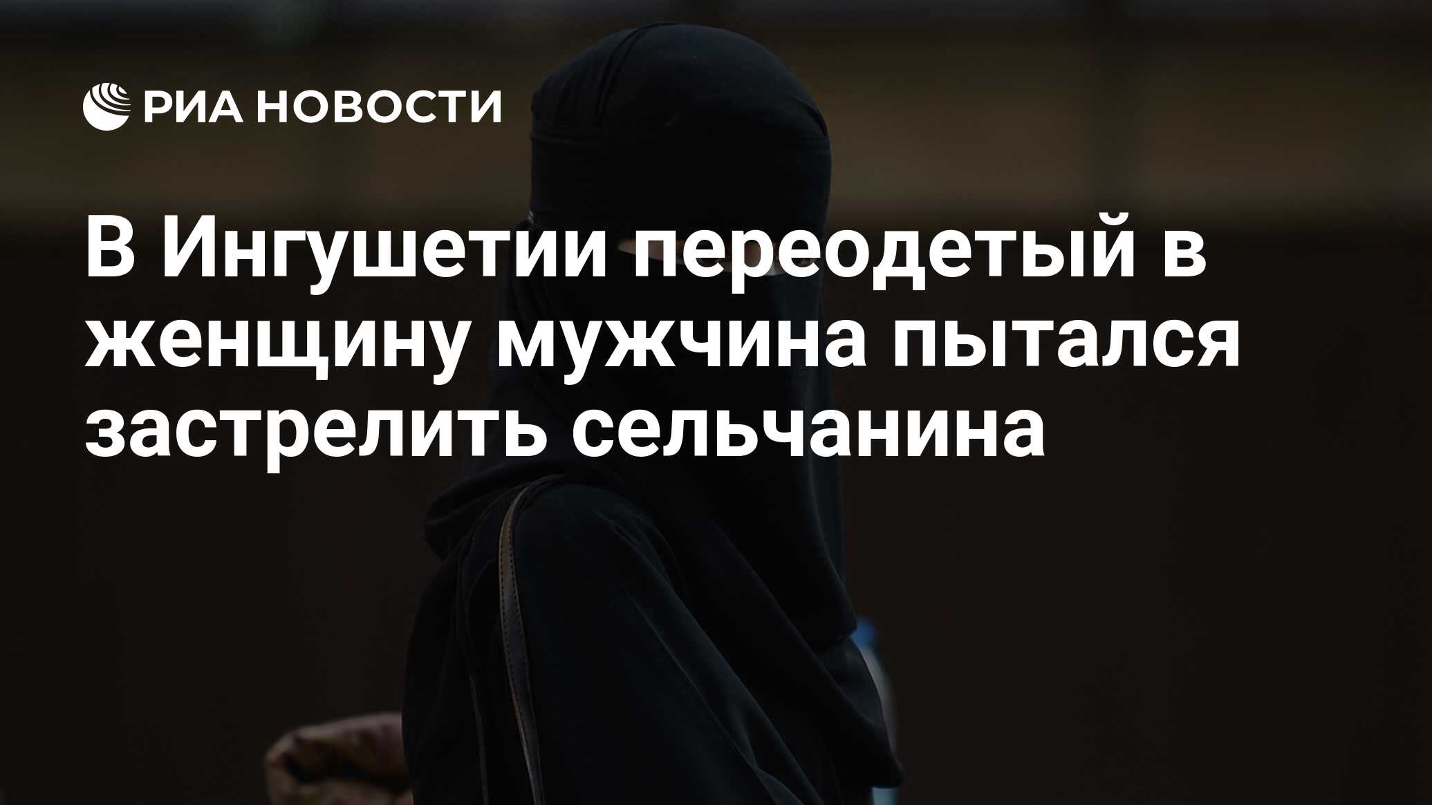 В Ингушетии переодетый в женщину мужчина пытался застрелить сельчанина -  РИА Новости, 23.08.2022