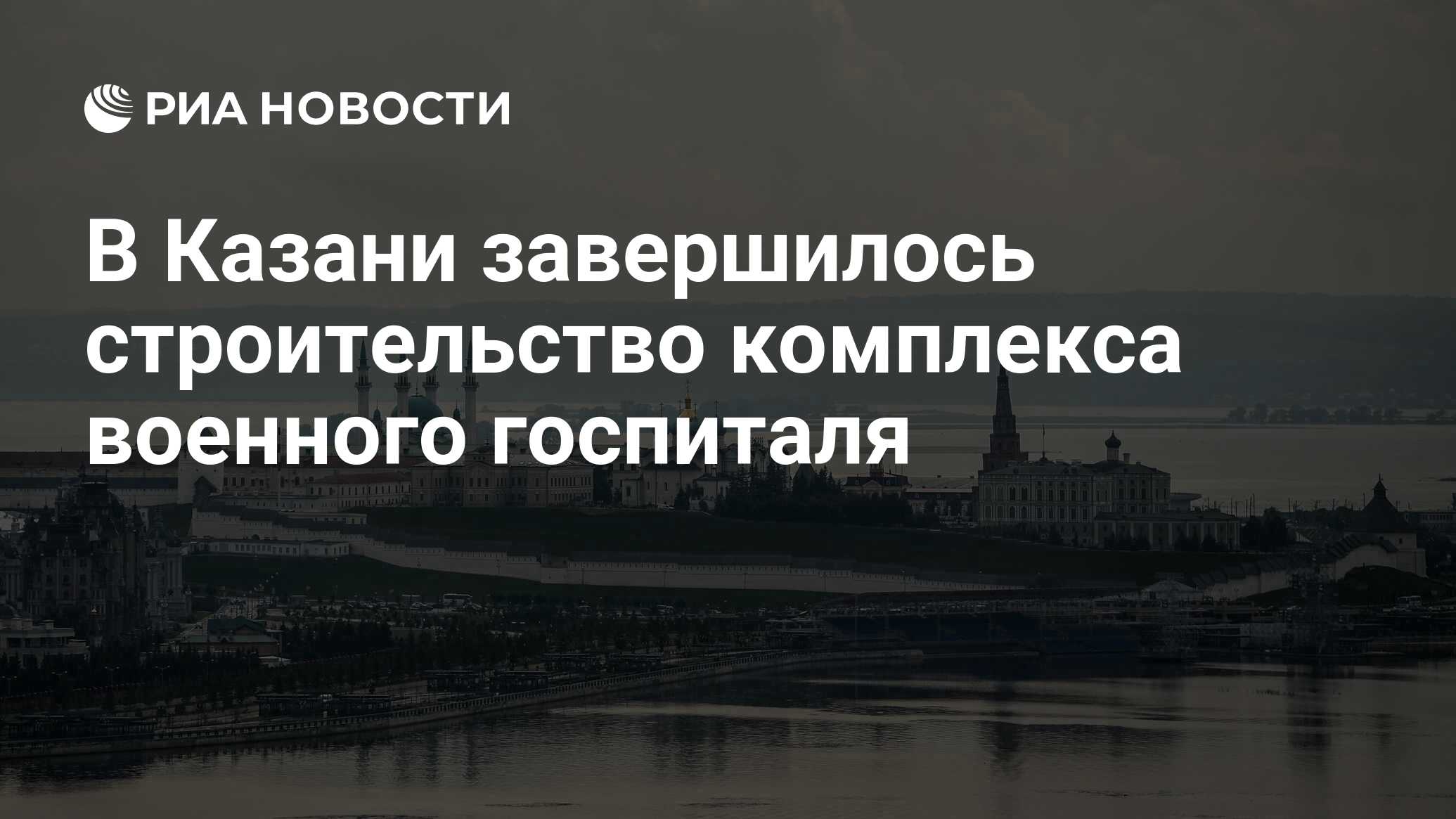 В Казани завершилось строительство комплекса военного госпиталя - РИА  Новости, 25.08.2022