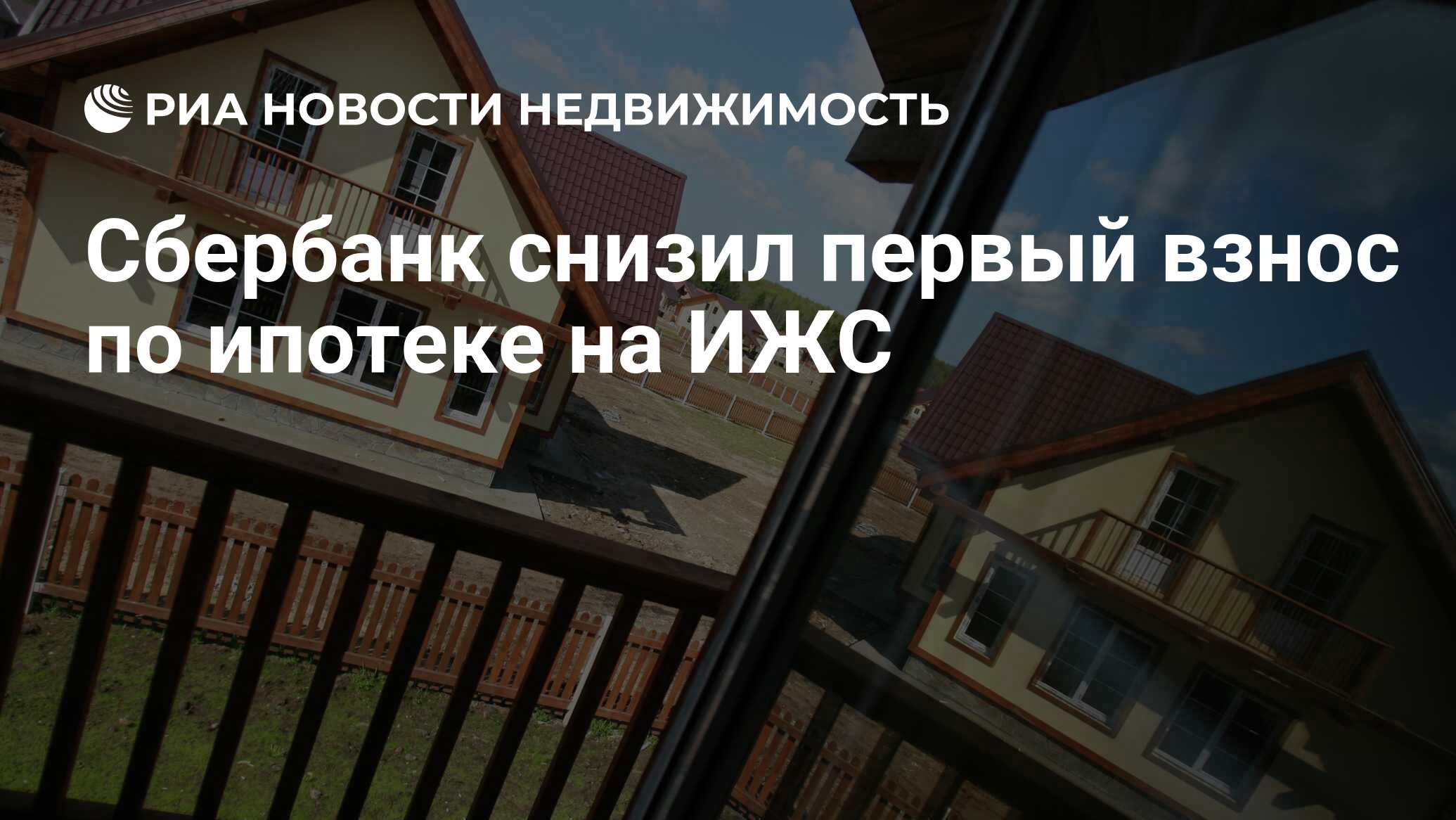 Сбербанк снизил первый взнос по ипотеке на ИЖС - Недвижимость РИА Новости,  25.08.2022