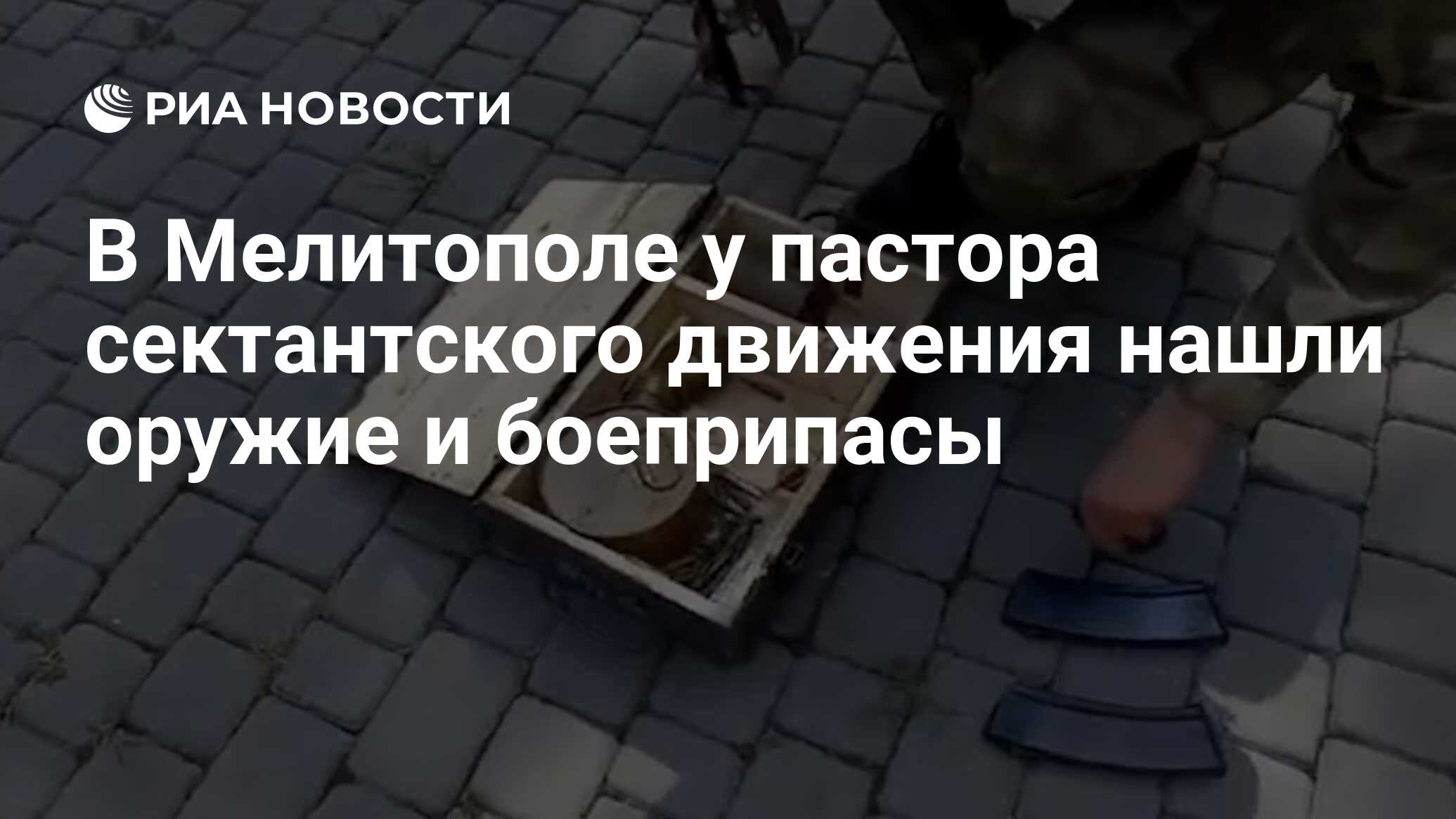 В Мелитополе у пастора сектантского движения нашли оружие и боеприпасы -  РИА Новости, 25.08.2022