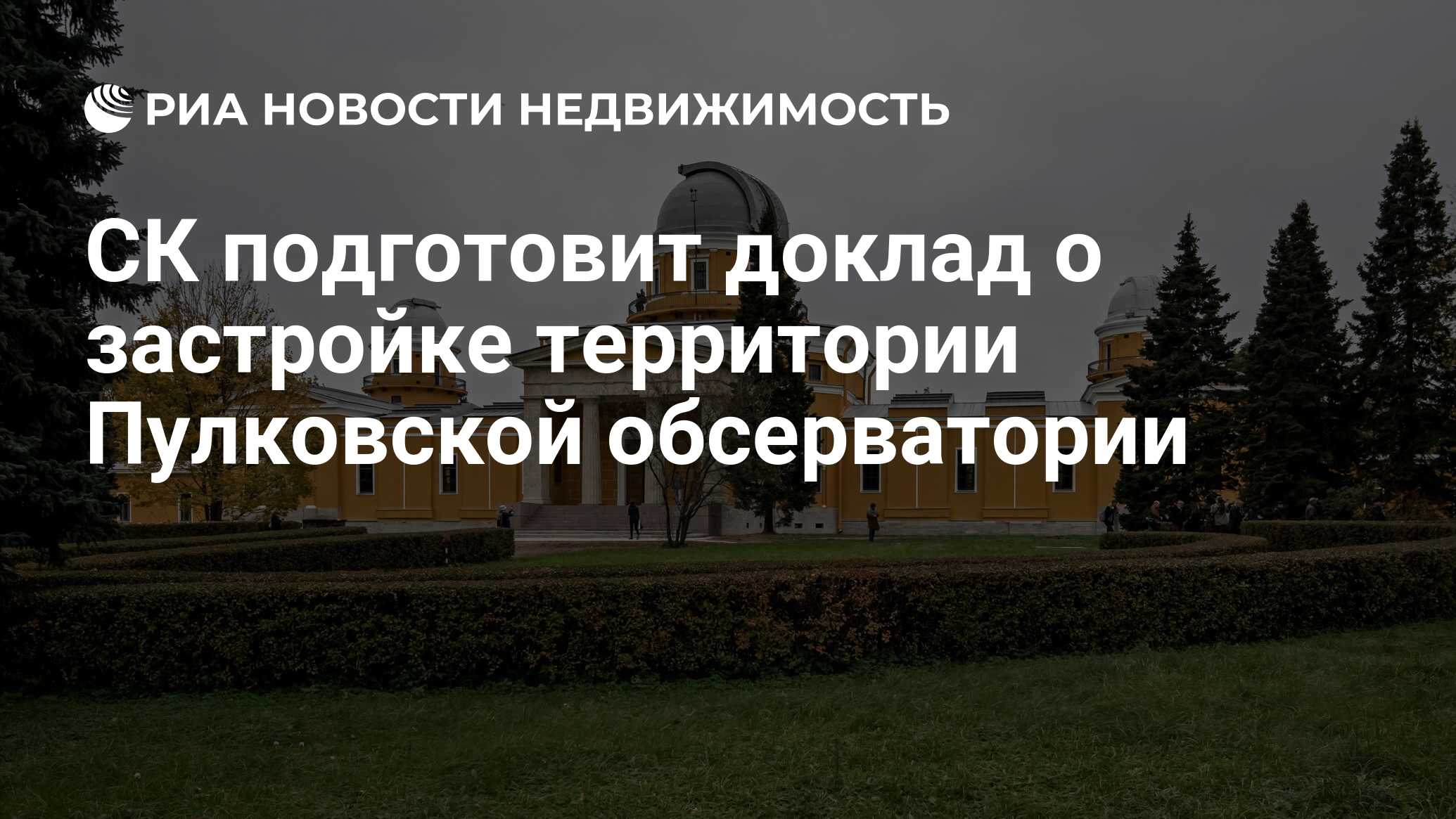 СК подготовит доклад о застройке территории Пулковской обсерватории -  Недвижимость РИА Новости, 30.08.2022