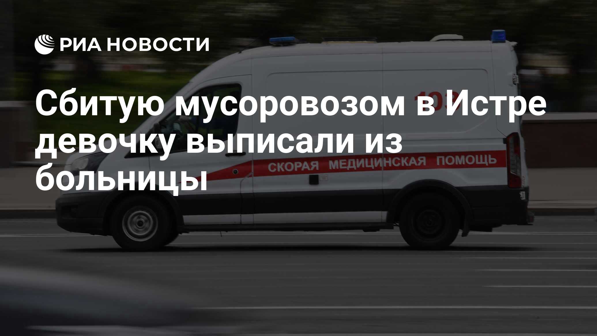 Сбитую мусоровозом в Истре девочку выписали из больницы - РИА Новости,  02.09.2022