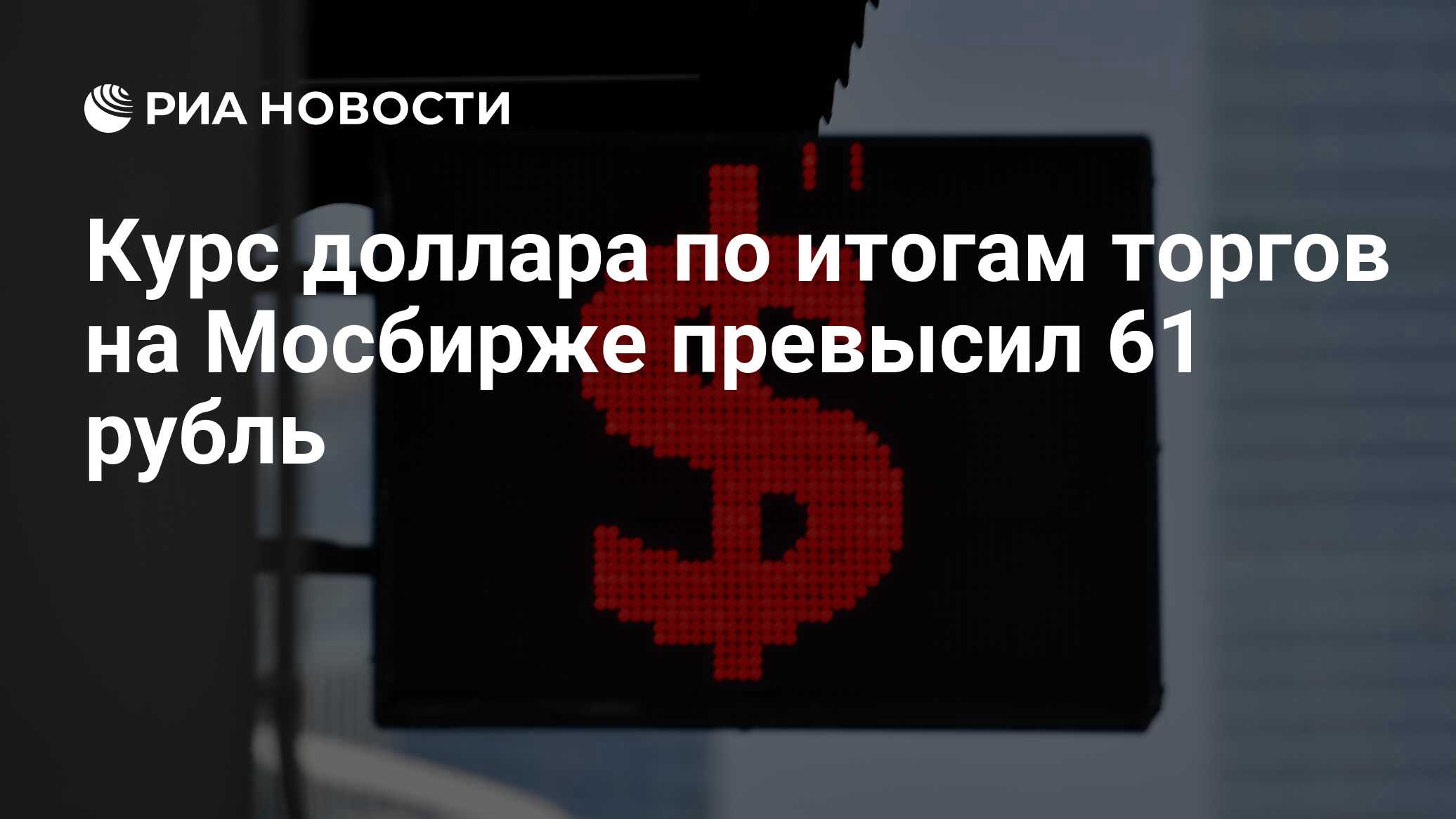 Курс доллара по итогам торгов на Мосбирже превысил 61 рубль - РИА