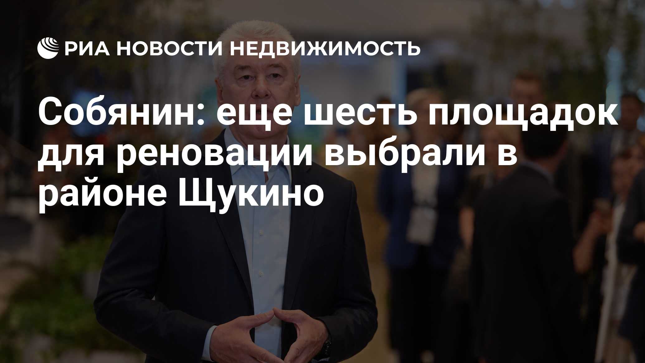 Собянин: еще шесть площадок для реновации выбрали в районе Щукино -  Недвижимость РИА Новости, 29.03.2024