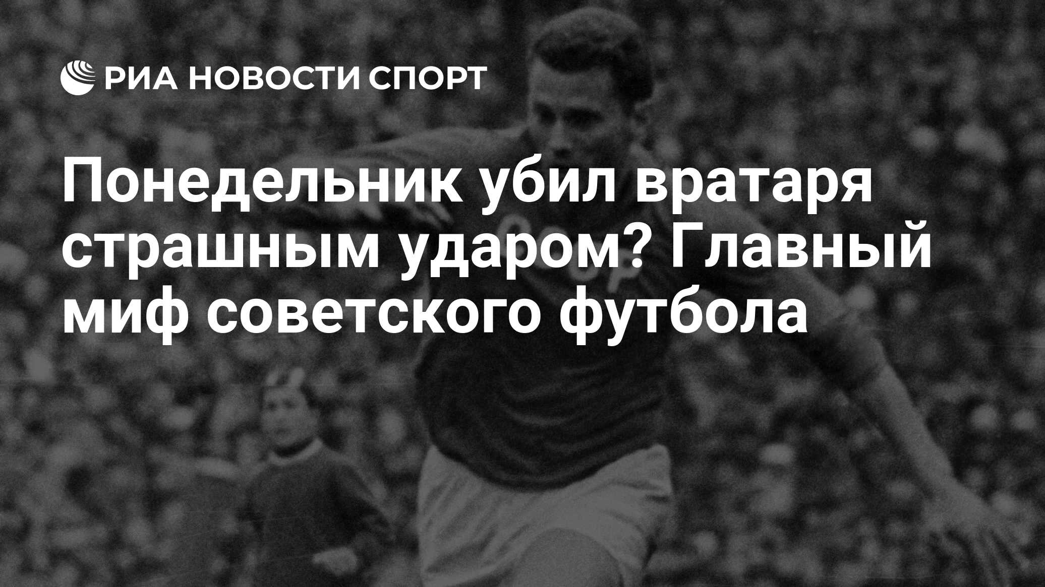 Понедельник убил вратаря страшным ударом? Главный миф советского футбола -  РИА Новости Спорт, 16.09.2022