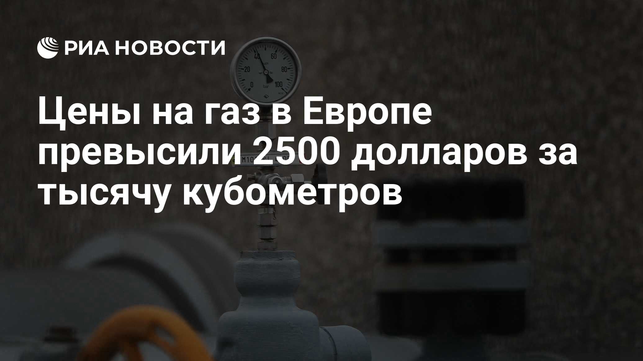 Цены на газ в Европе превысили 2500 долларов за тысячу кубометров РИА Новости 15092022 