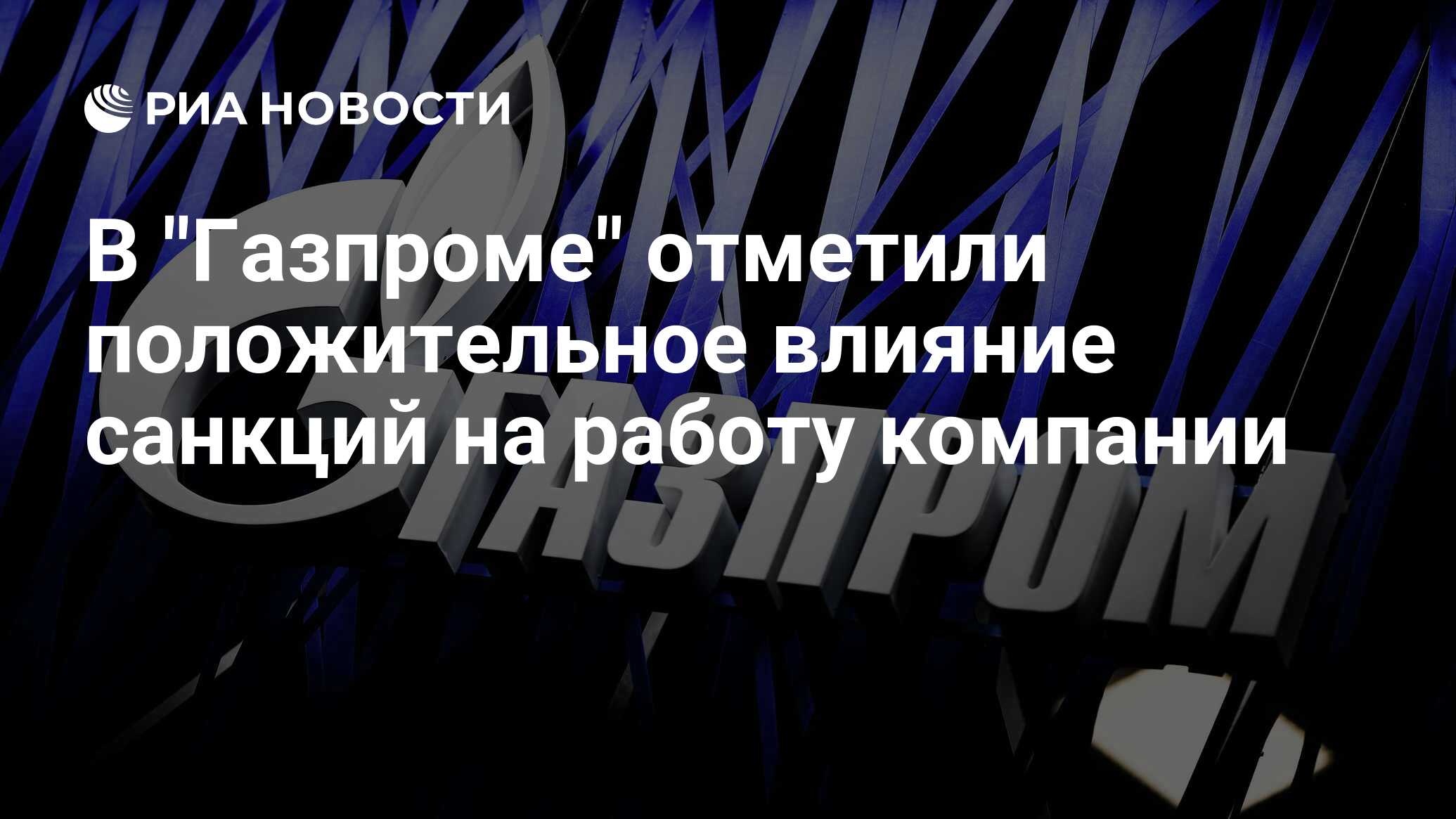 В Газпроме отметили положительное влияние санкций на работу компании