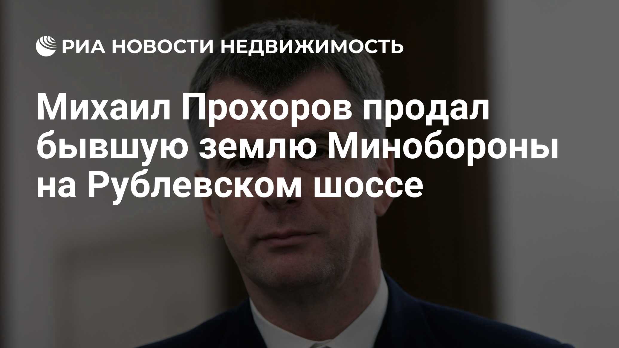 Михаил Прохоров продал бывшую землю Минобороны на Рублевском шоссе -  Недвижимость РИА Новости, 16.09.2022