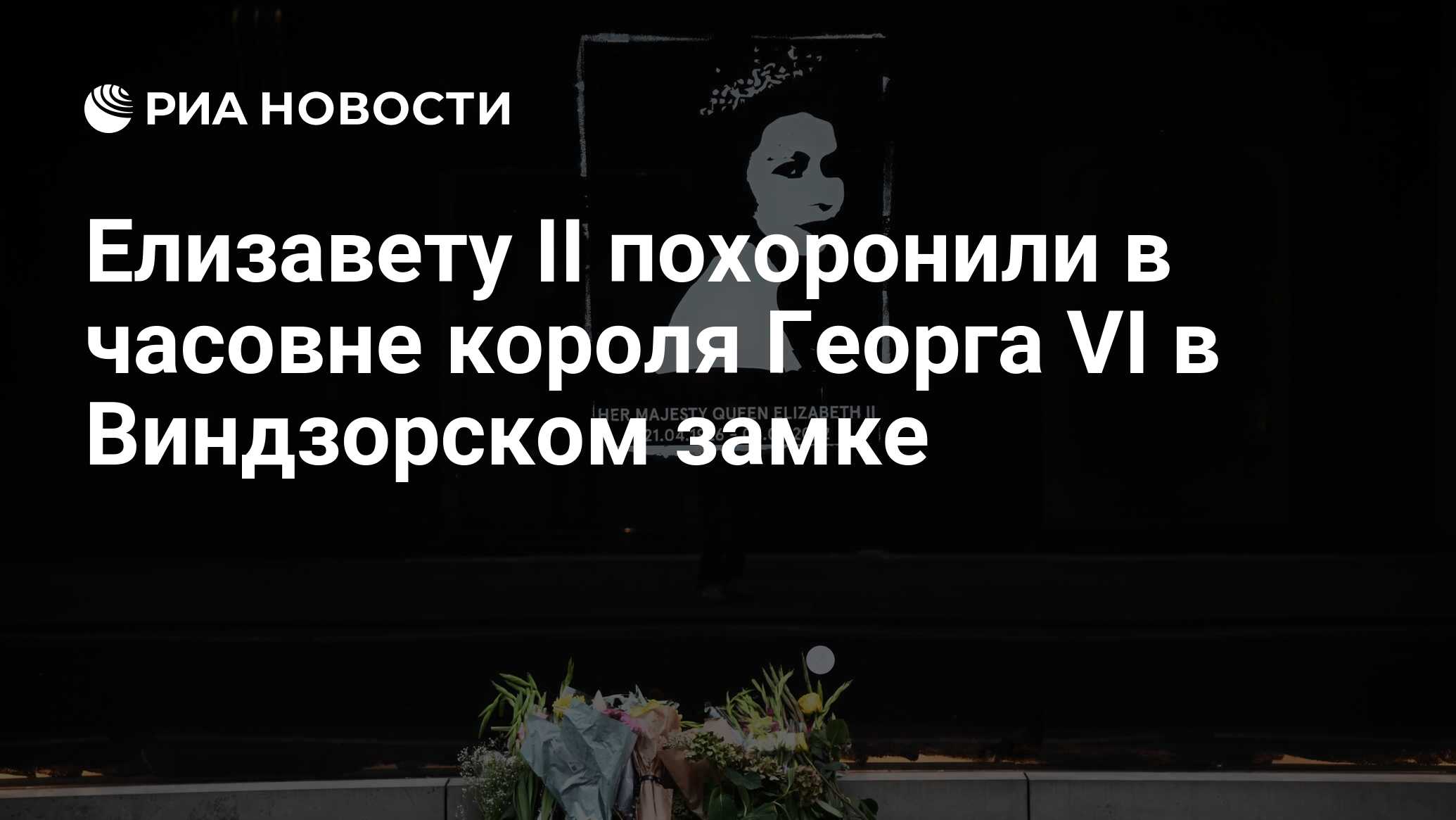 Елизавету II похоронили в часовне короля Георга VI в Виндзорском замке -  РИА Новости, 19.09.2022