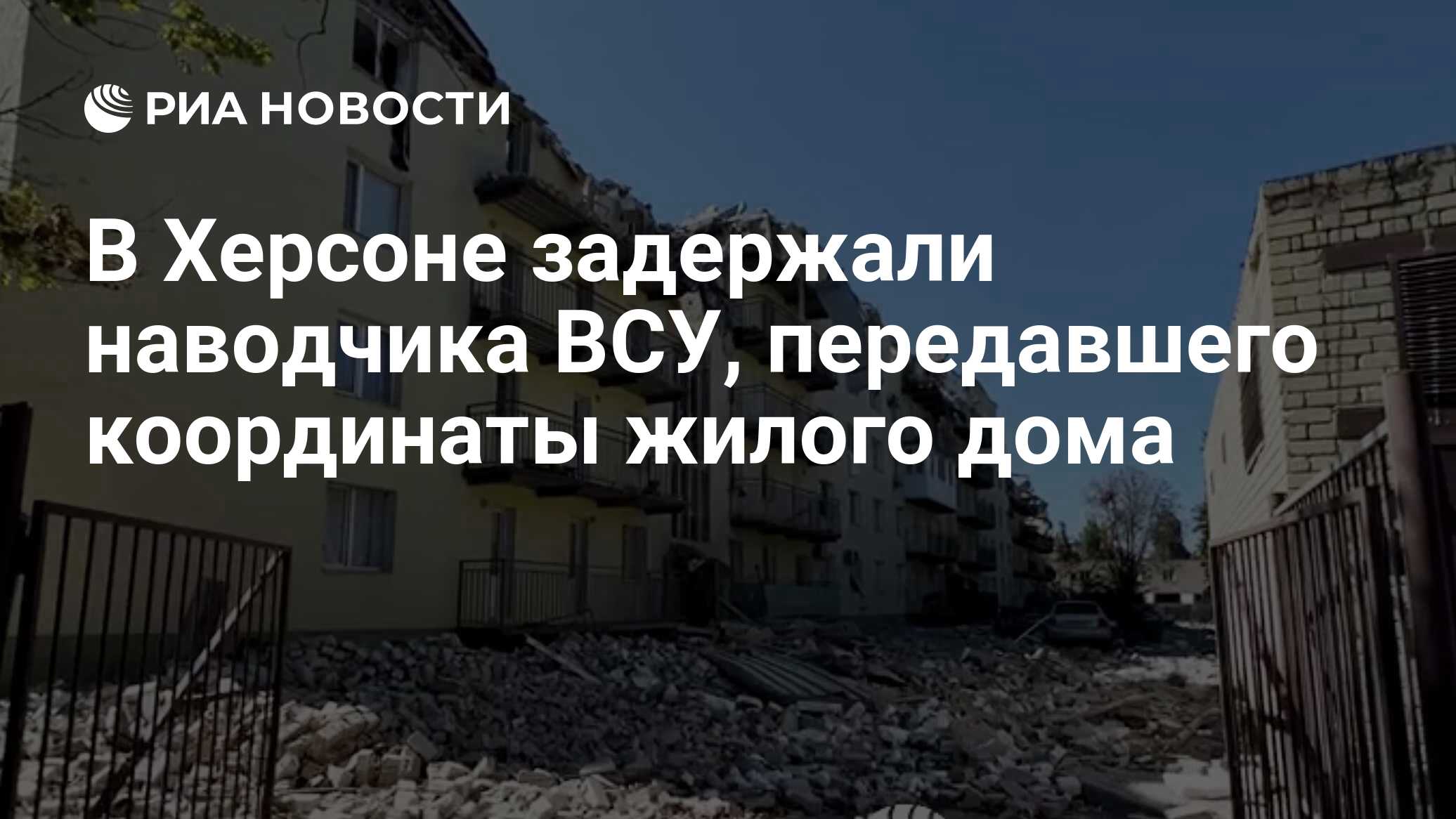 В Херсоне задержали наводчика ВСУ, передавшего координаты жилого дома - РИА  Новости, 01.10.2022