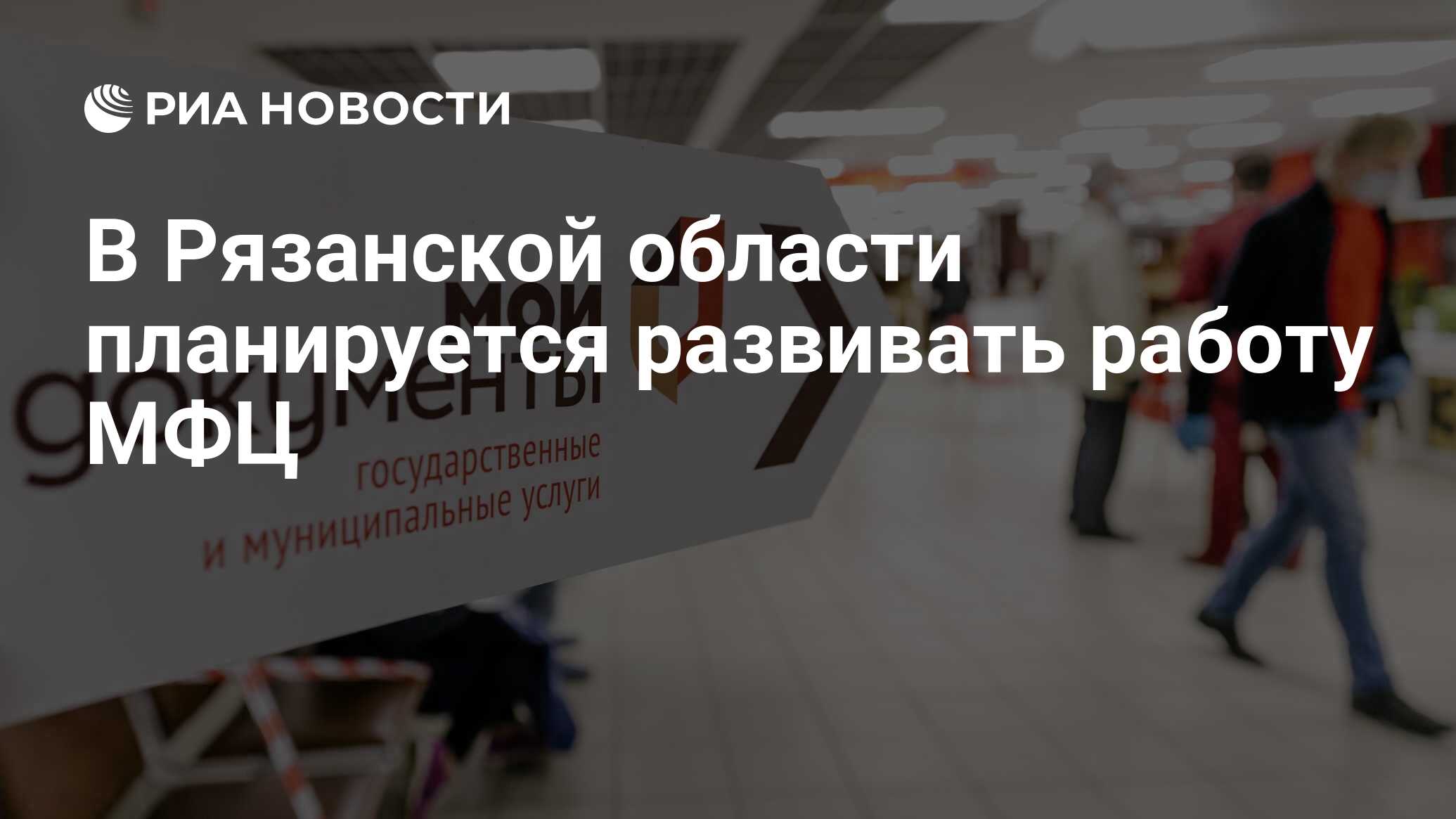 В Рязанской области планируется развивать работу МФЦ - РИА Новости,  07.10.2022