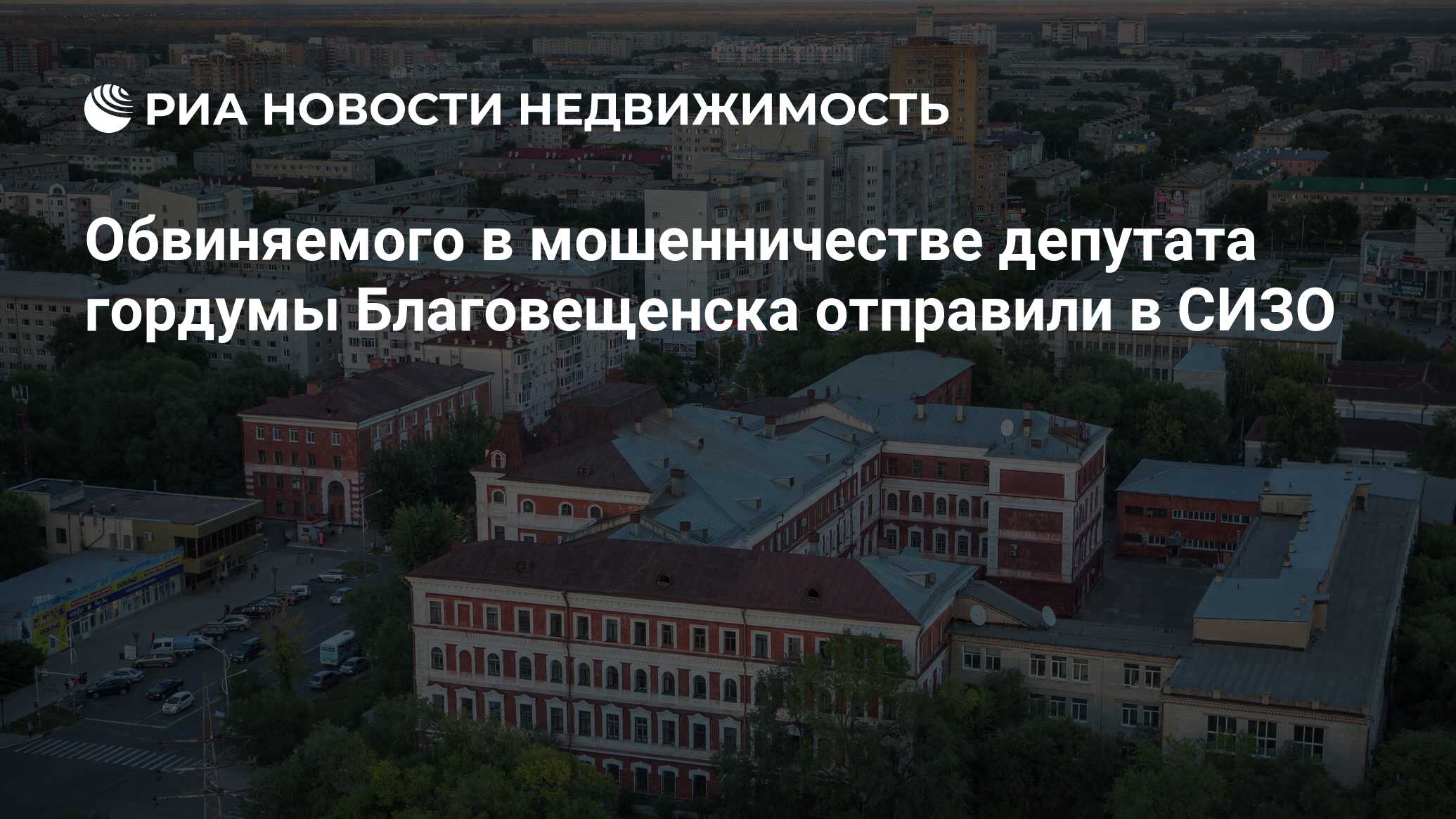 Обвиняемого в мошенничестве депутата гордумы Благовещенска отправили в СИЗО  - Недвижимость РИА Новости, 19.03.2024