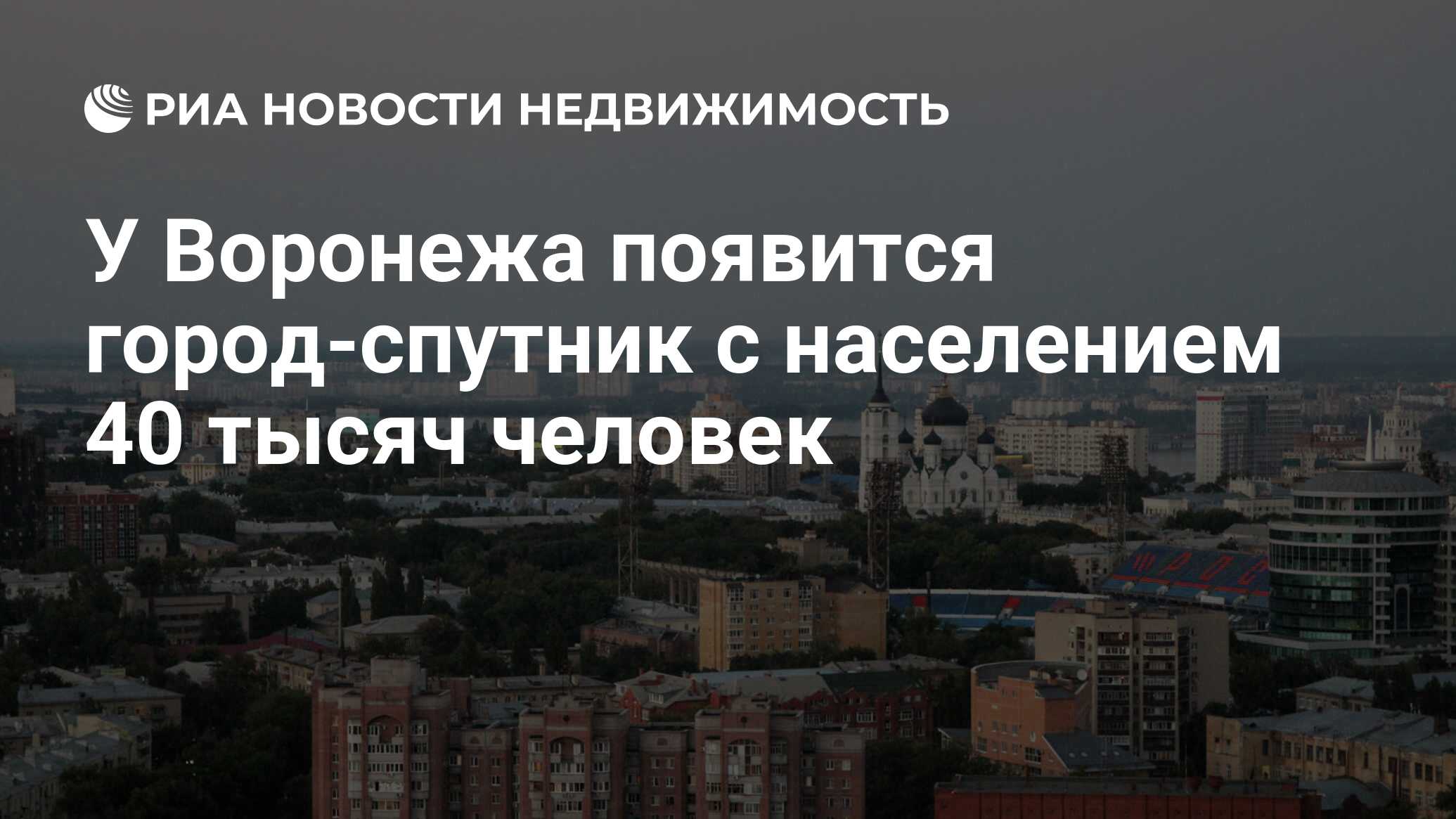 У Воронежа появится город-спутник с населением 40 тысяч человек -  Недвижимость РИА Новости, 19.03.2024