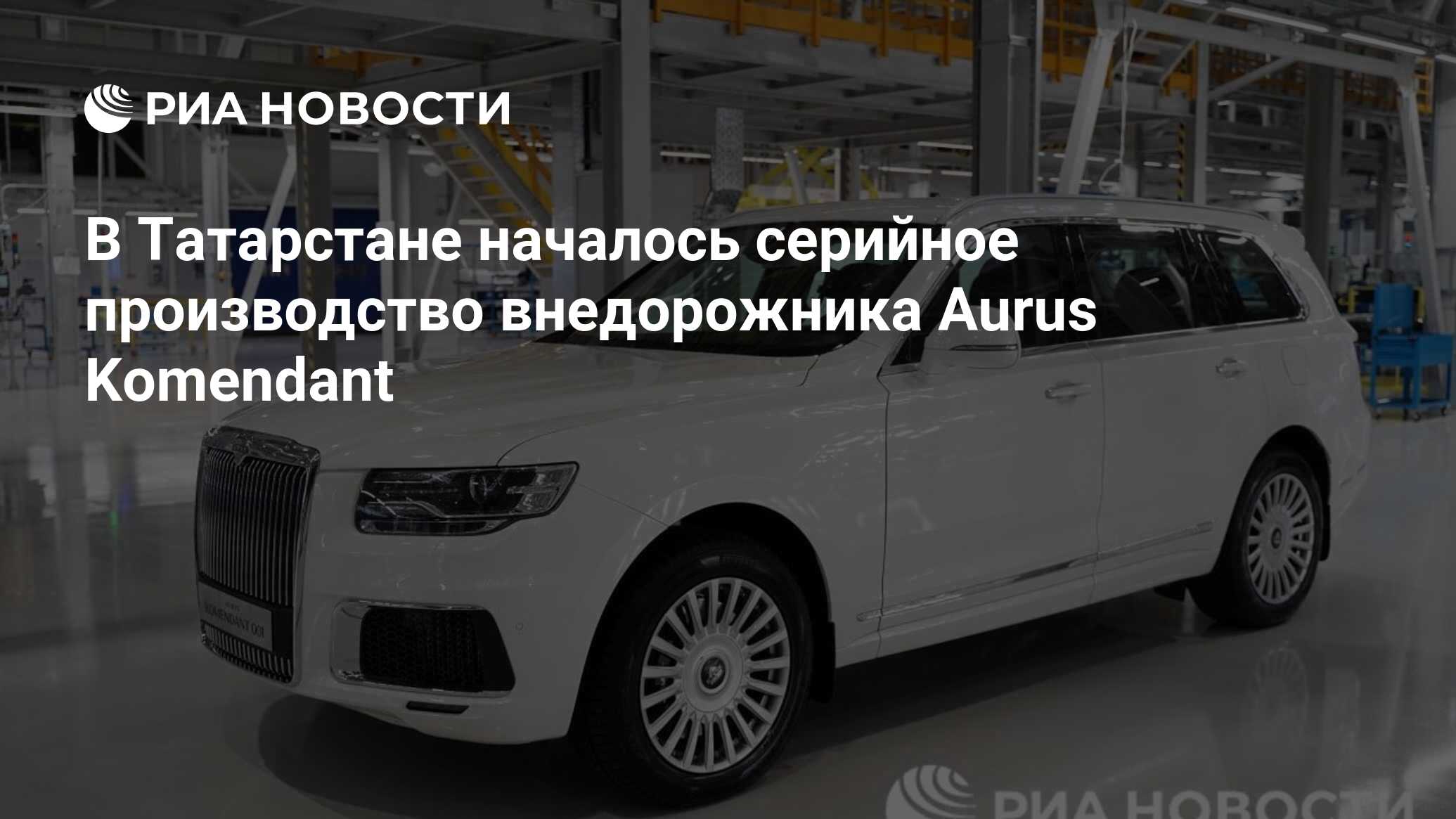 В Татарстане началось серийное производство внедорожника Aurus Komendant -  РИА Новости, 17.12.2022