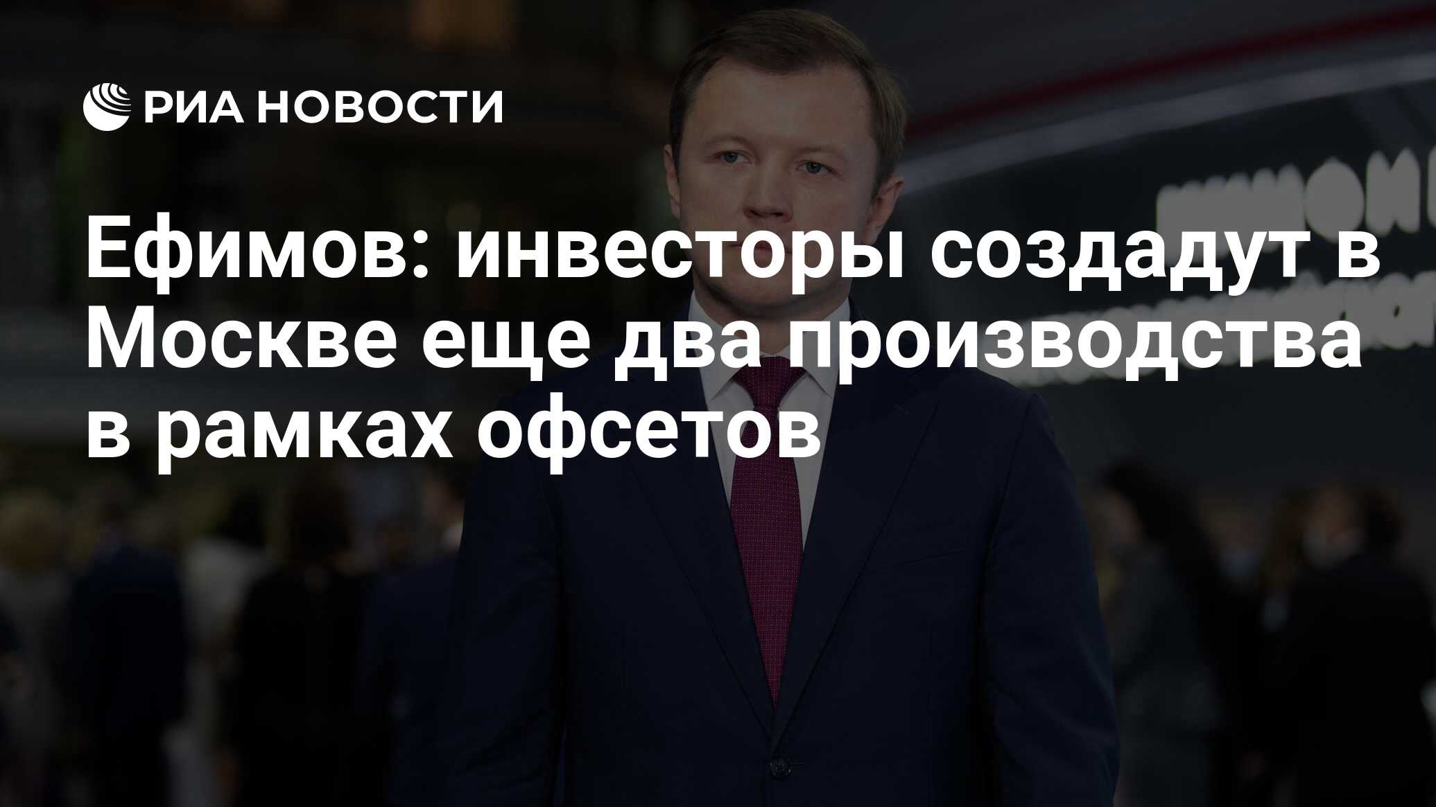 Ефимов: инвесторы создадут в Москве еще два производства в рамках офсетов - РИА Новости, 03.12.2022