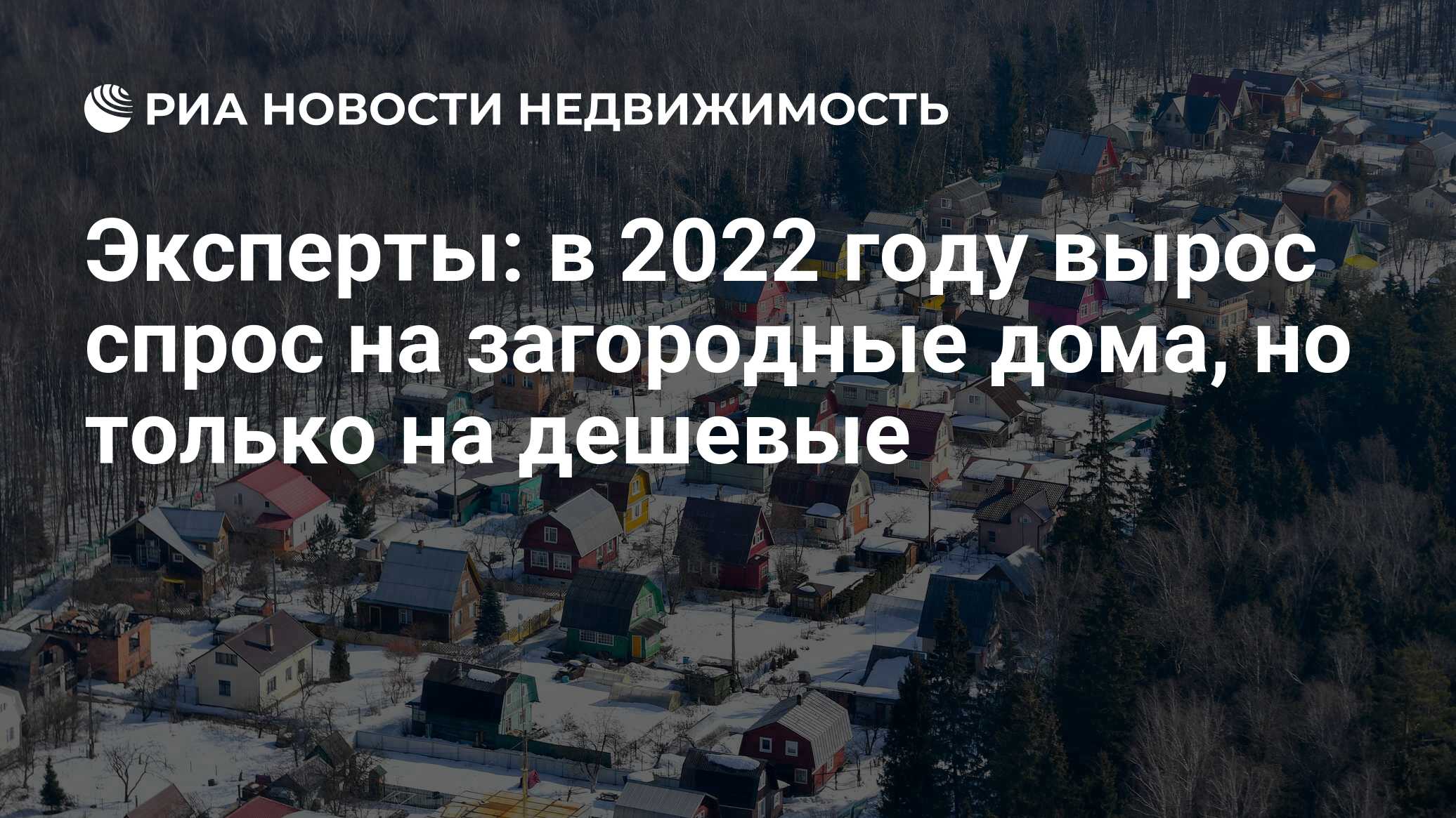 Эксперты: в 2022 году вырос спрос на загородные дома, но только на дешевые  - Недвижимость РИА Новости, 19.12.2022