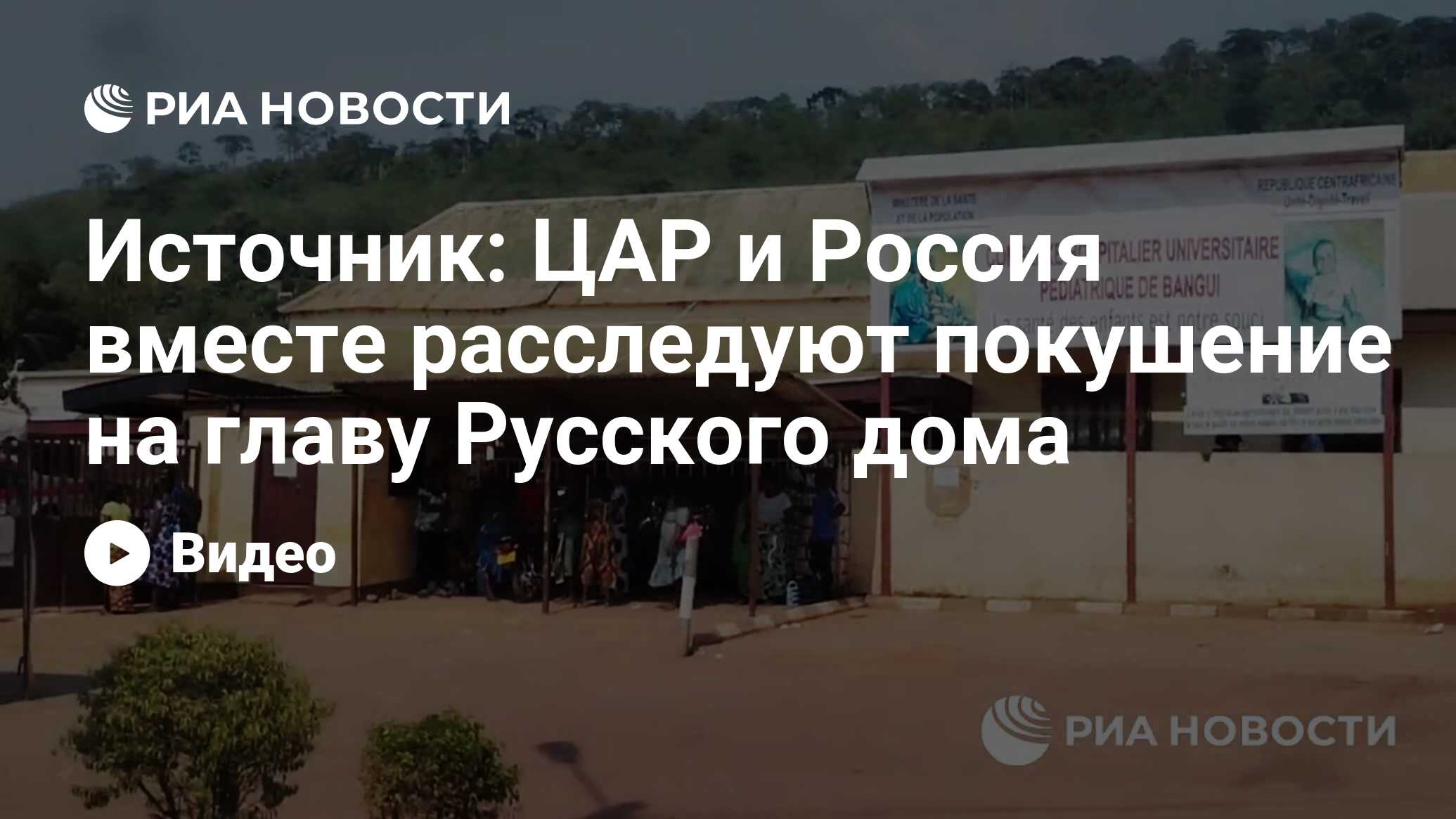 Источник: ЦАР и Россия вместе расследуют покушение на главу Русского дома -  РИА Новости, 16.12.2022