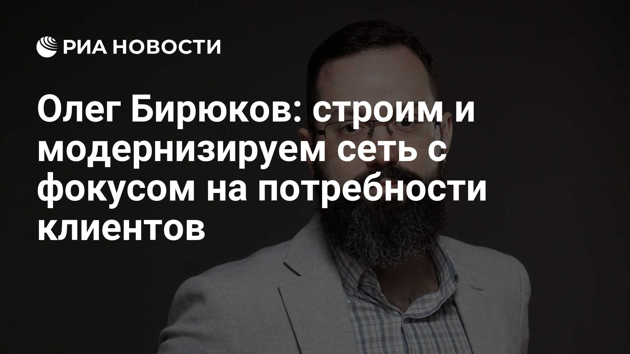 Олег Бирюков: строим и модернизируем сеть с фокусом на потребности клиентов  - РИА Новости, 22.12.2022