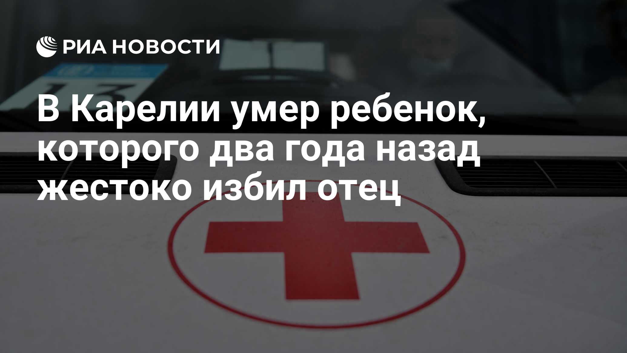 В Карелии умер ребенок, которого два года назад жестоко избил отец - РИА  Новости, 23.12.2022