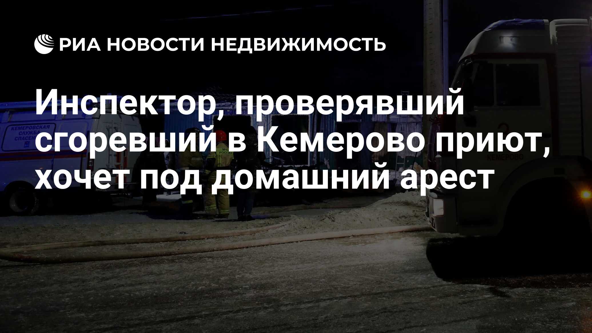 Инспектор, проверявший сгоревший в Кемерово приют, хочет под домашний арест  - Недвижимость РИА Новости, 26.12.2022