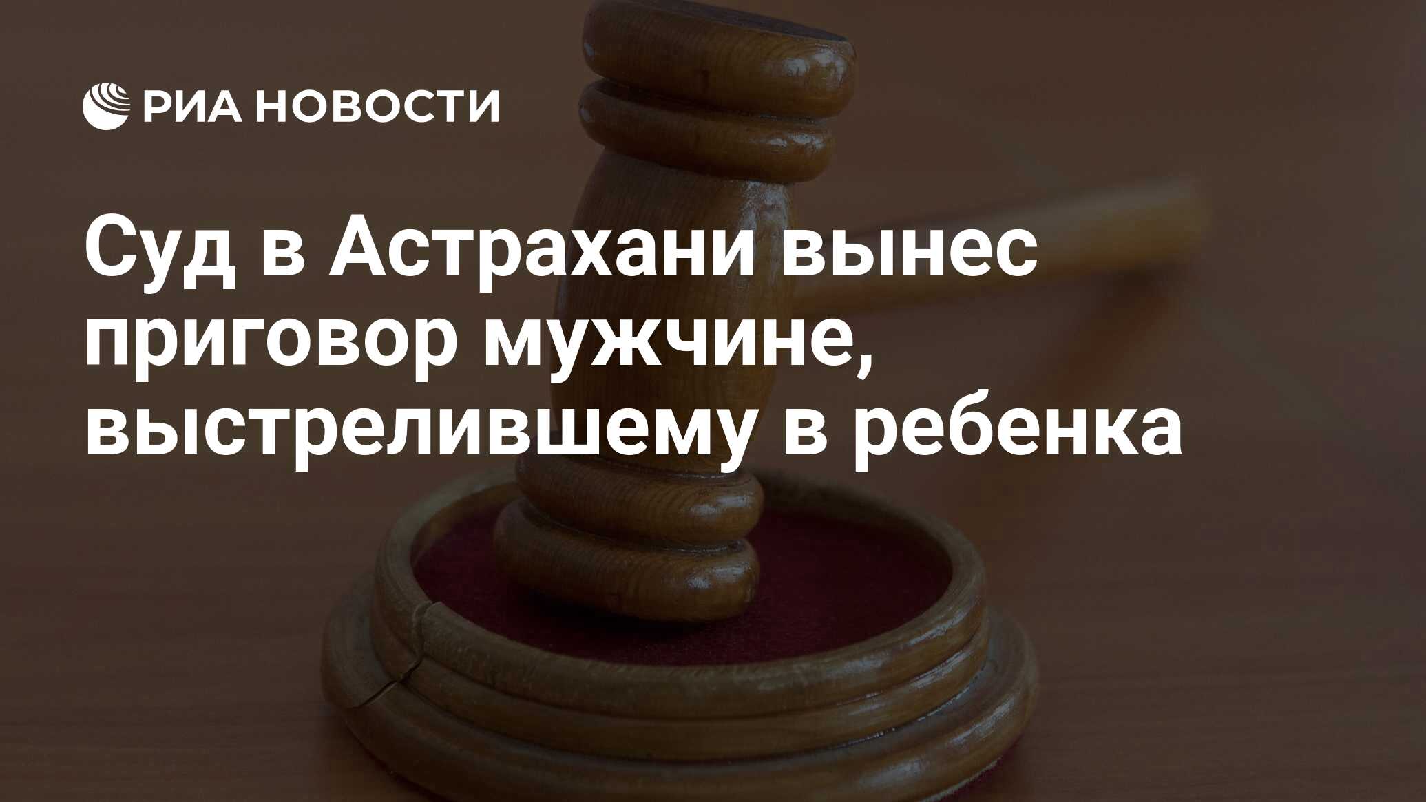 Суд в Астрахани вынес приговор мужчине, выстрелившему в ребенка - РИА  Новости, 26.12.2022