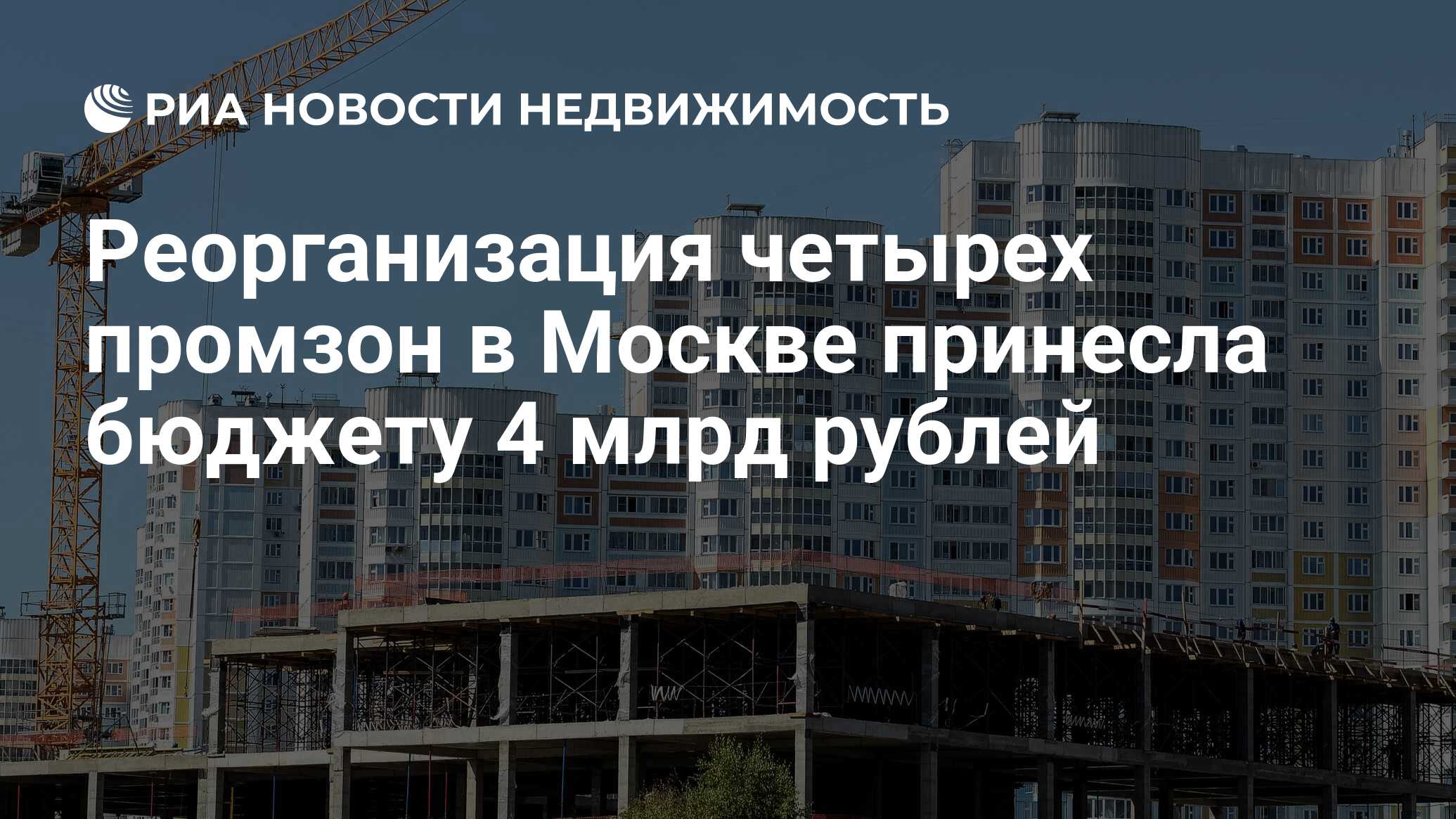 Реорганизация четырех промзон в Москве принесла бюджету 4 млрд рублей -  Недвижимость РИА Новости, 09.01.2023