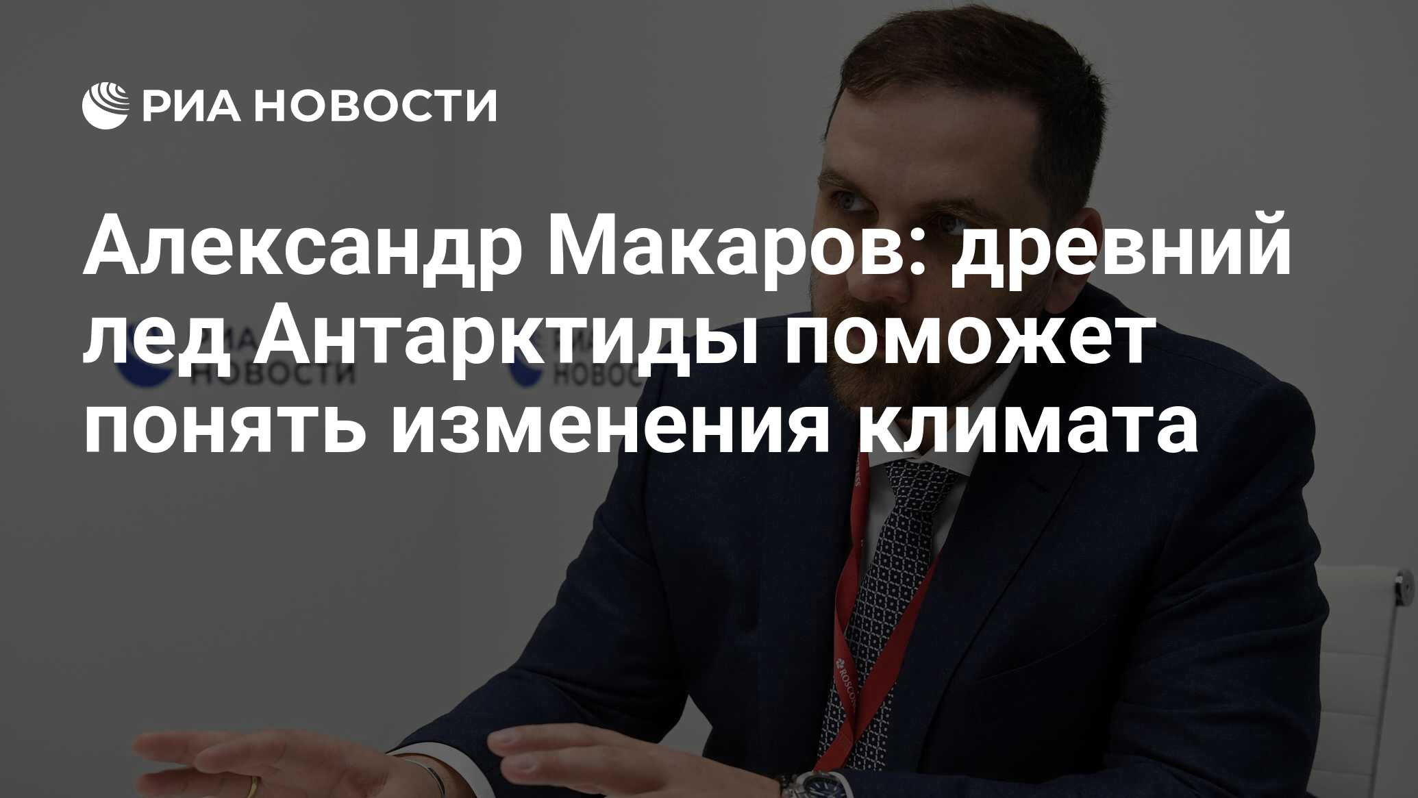 Александр Макаров: древний лед Антарктиды поможет понять изменения климата  - РИА Новости, 13.01.2023