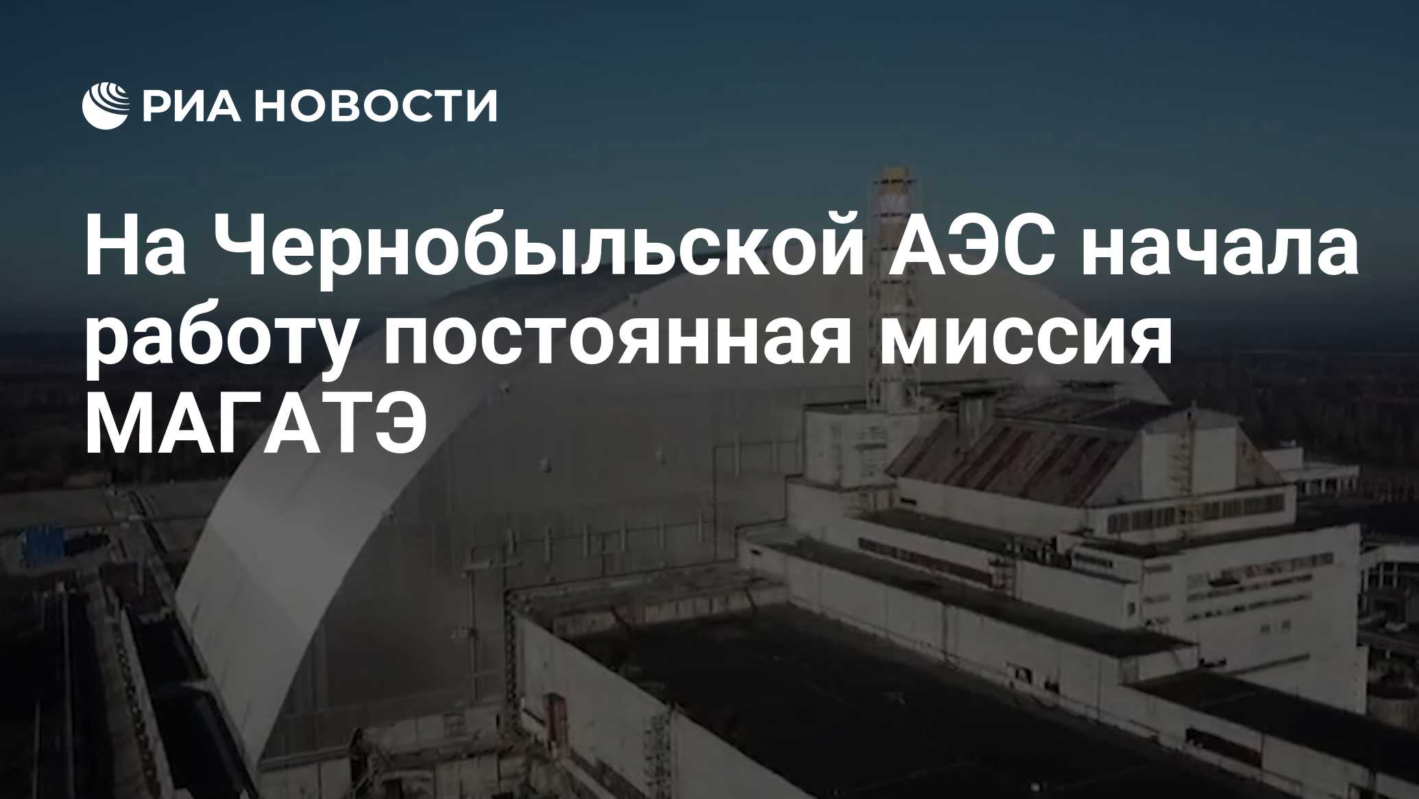 На Чернобыльской АЭС начала работу постоянная миссия МАГАТЭ - РИА Новости,  18.01.2023