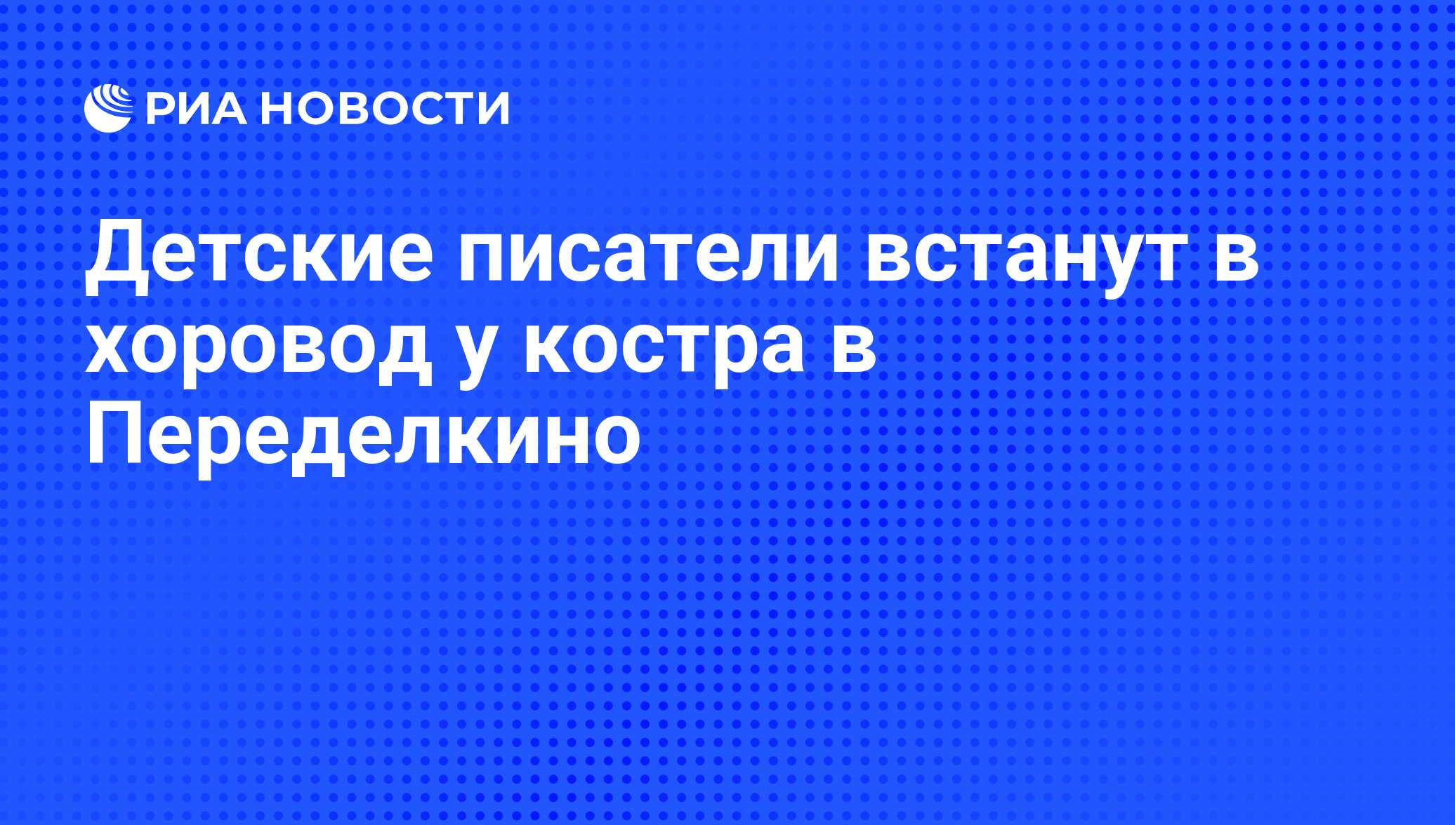 Детские писатели встанут в хоровод у костра в Переделкино - РИА Новости,  11.09.2009