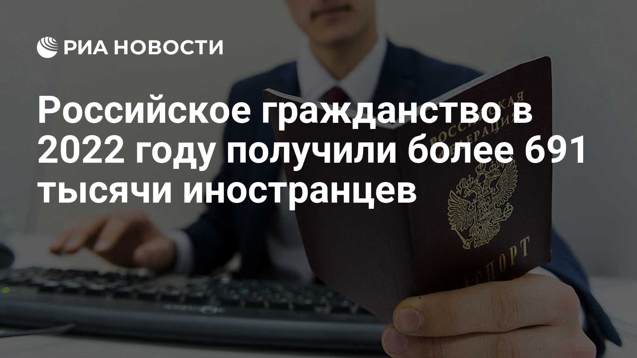 Российское гражданство в 2022 году получили более 691 тысячи иностранцев -  РИА Новости, 31.01.2023