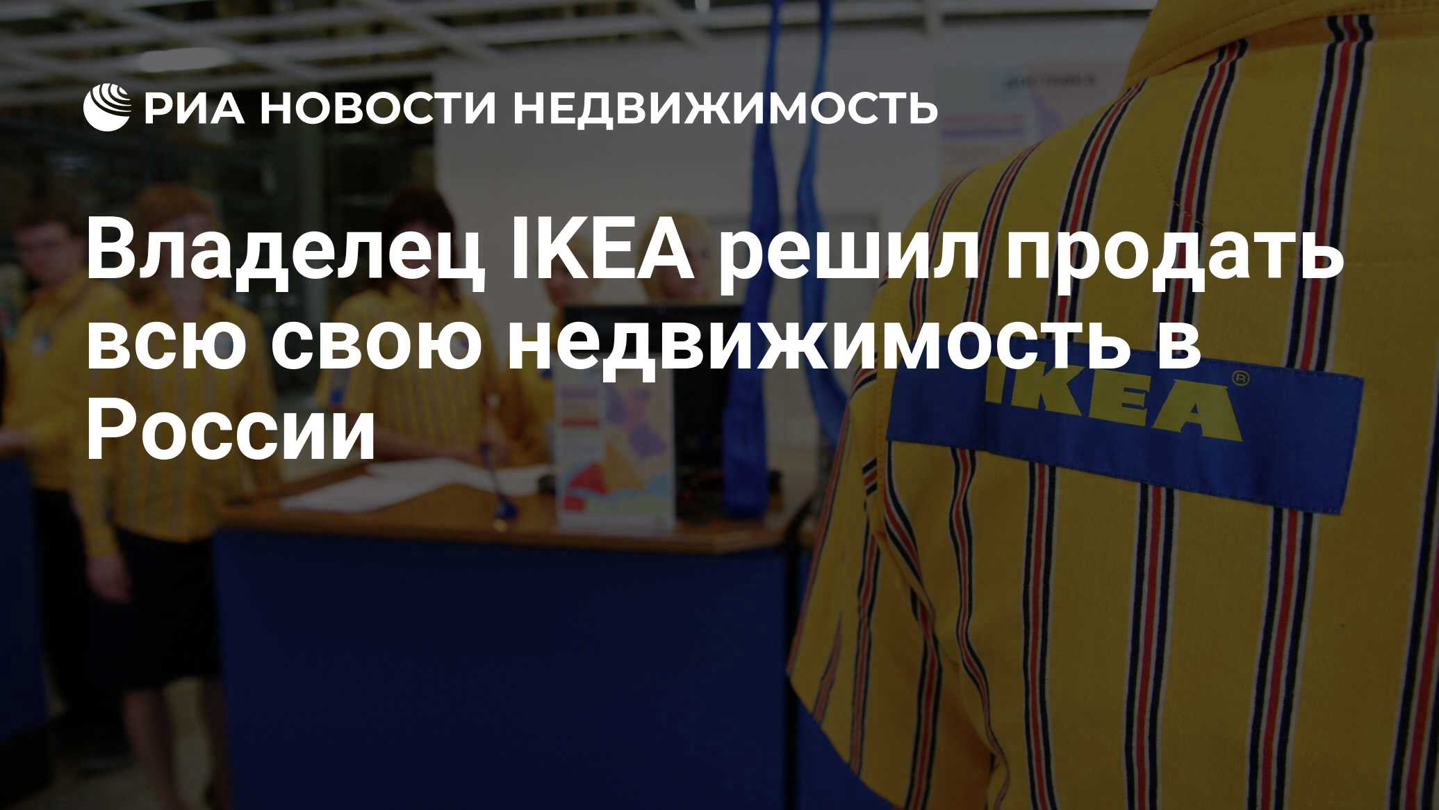 Владелец IKEA решил продать всю свою недвижимость в России - Недвижимость  РИА Новости, 17.02.2023