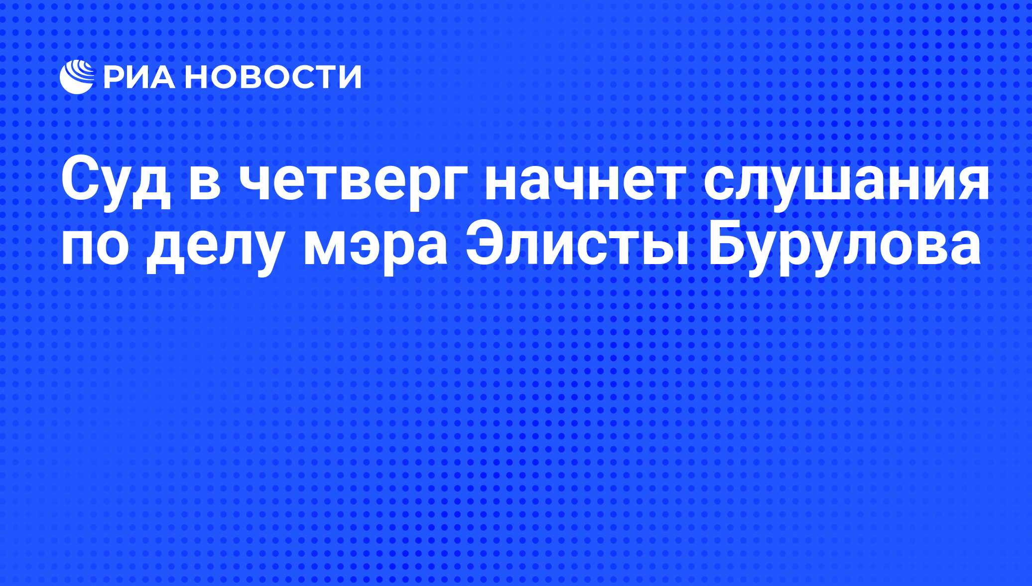 Суд в четверг начнет слушания по делу мэра Элисты Бурулова - РИА Новости,  16.09.2009