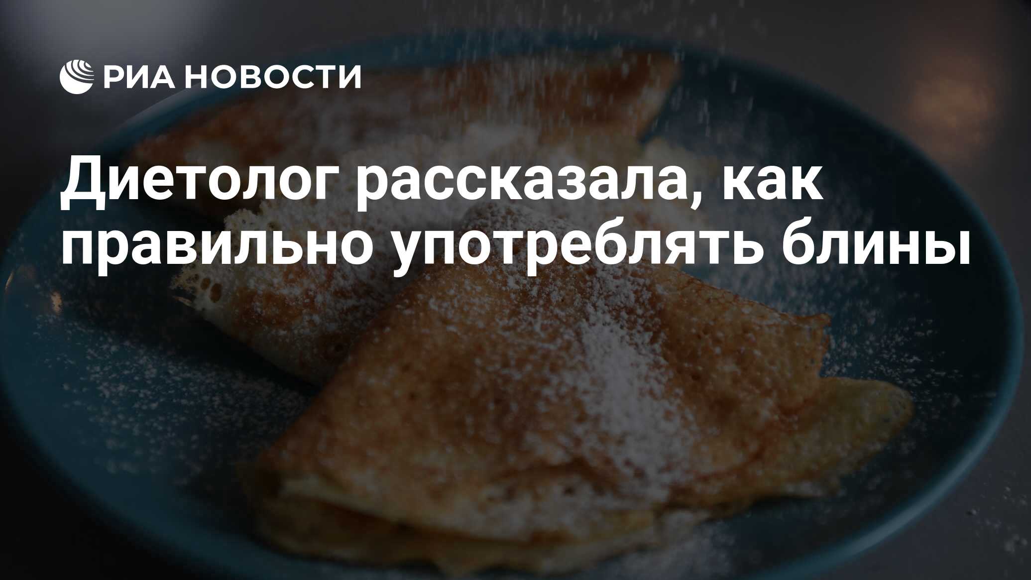 Диетолог рассказала, как правильно употреблять блины - РИА Новости,  29.02.2024