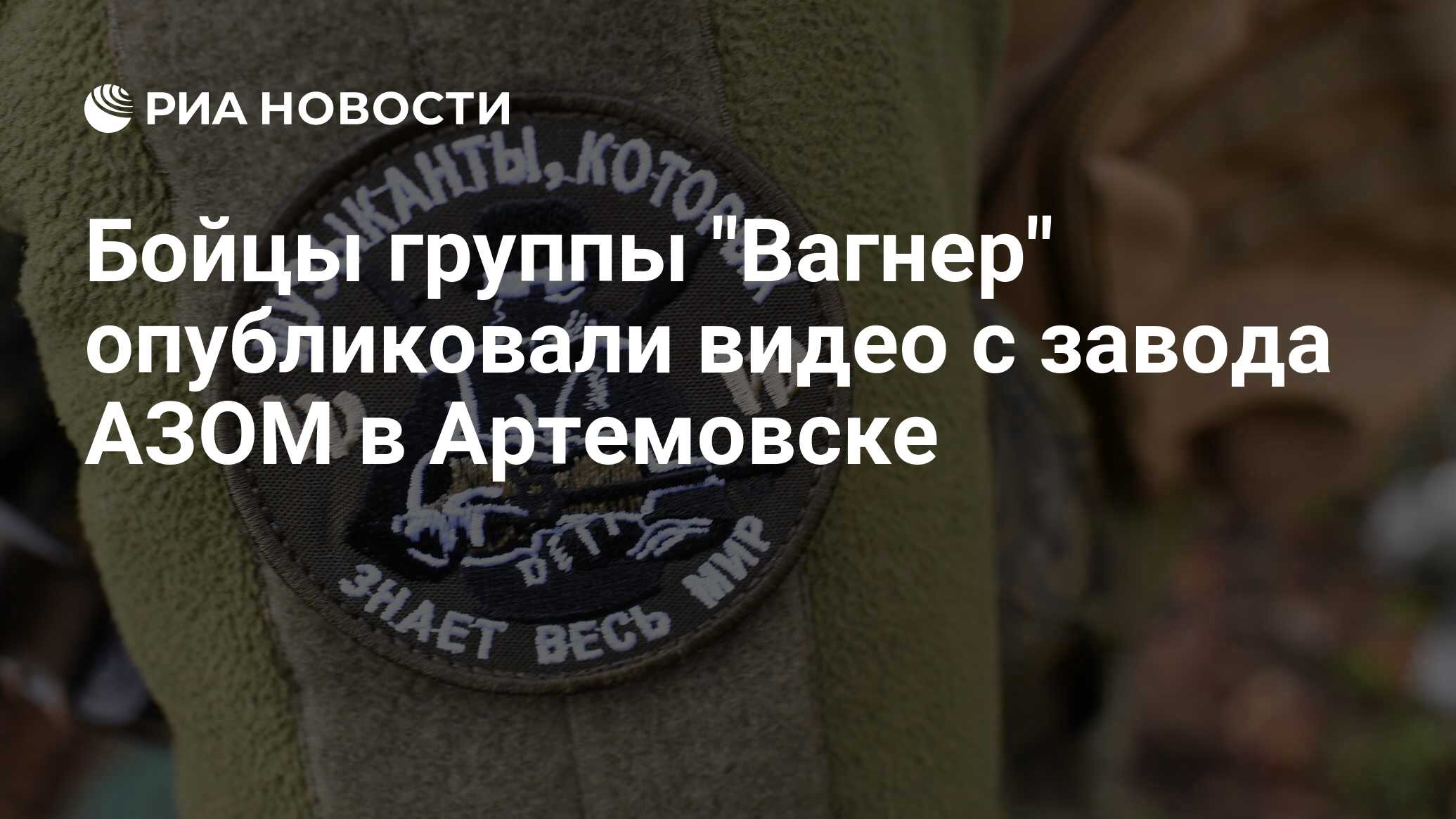 Бойцы группы "Вагнер" опубликовали видео с завода АЗОМ в Артемовске ...